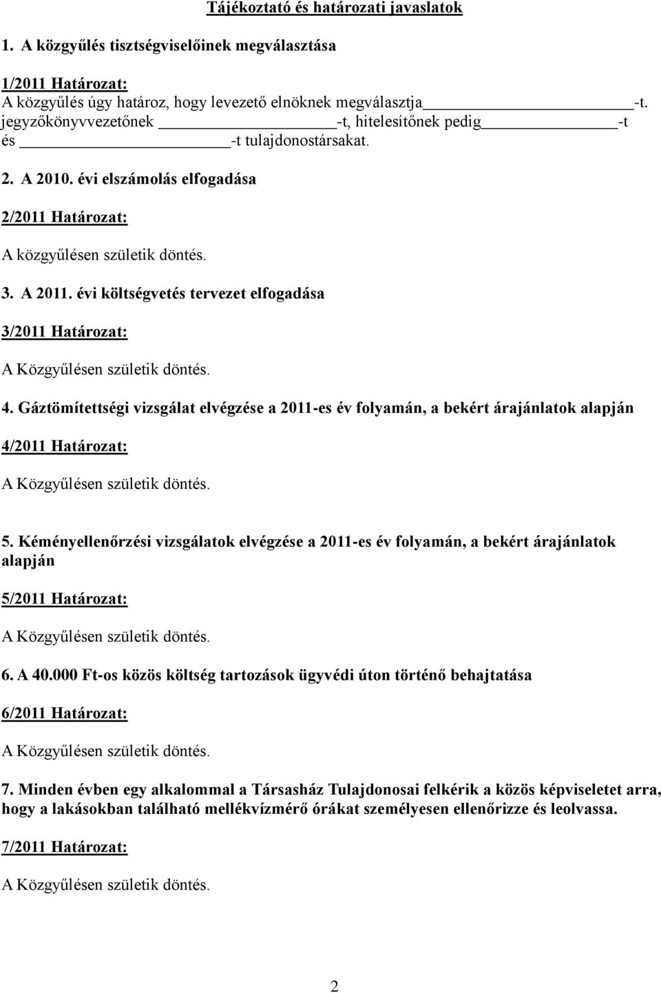 -t. 2. A 2010. évi elszámolás elfogadása 2/2011 Határozat: A közgyűlésen születik döntés. 3. A 2011. évi költségvetés tervezet elfogadása 3/2011 Határozat: 4.