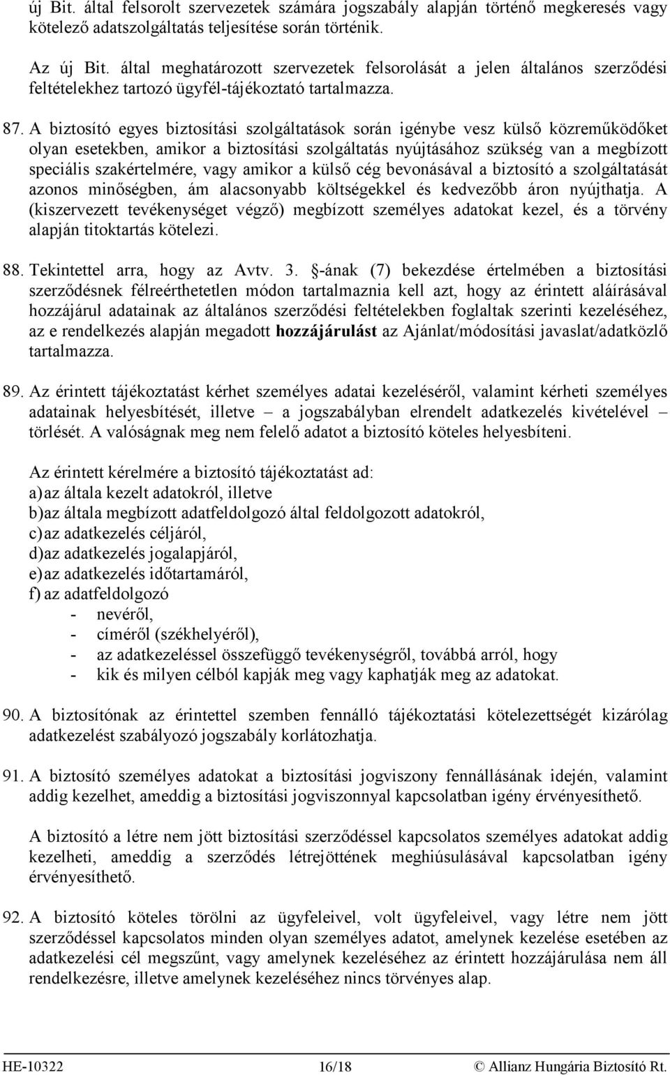 A biztosító egyes biztosítási szolgáltatások során igénybe vesz külső közreműködőket olyan esetekben, amikor a biztosítási szolgáltatás nyújtásához szükség van a megbízott speciális szakértelmére,