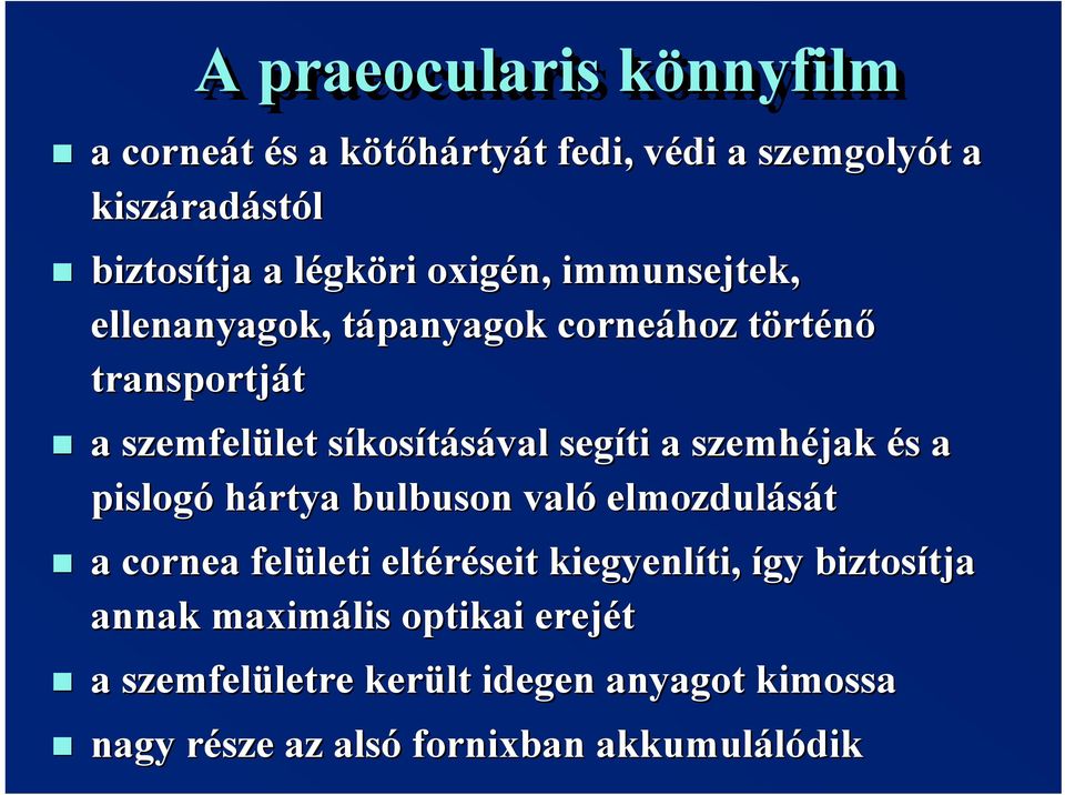 kosításával segíti a szemhéjak és s a pislogó hártya bulbuson való elmozdulását a cornea felületi leti eltéréseit kiegyenlíti, így