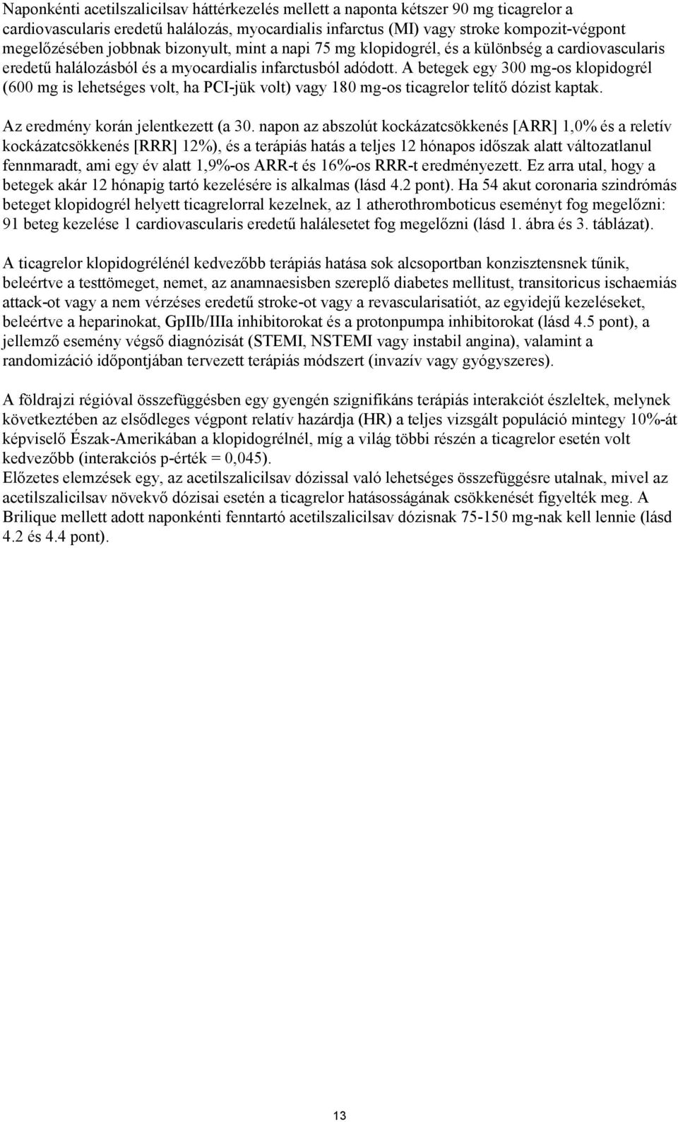 A betegek egy 300 mg-os klopidogrél (600 mg is lehetséges volt, ha PCI-jük volt) vagy 180 mg-os ticagrelor telítő dózist kaptak. Az eredmény korán jelentkezett (a 30.