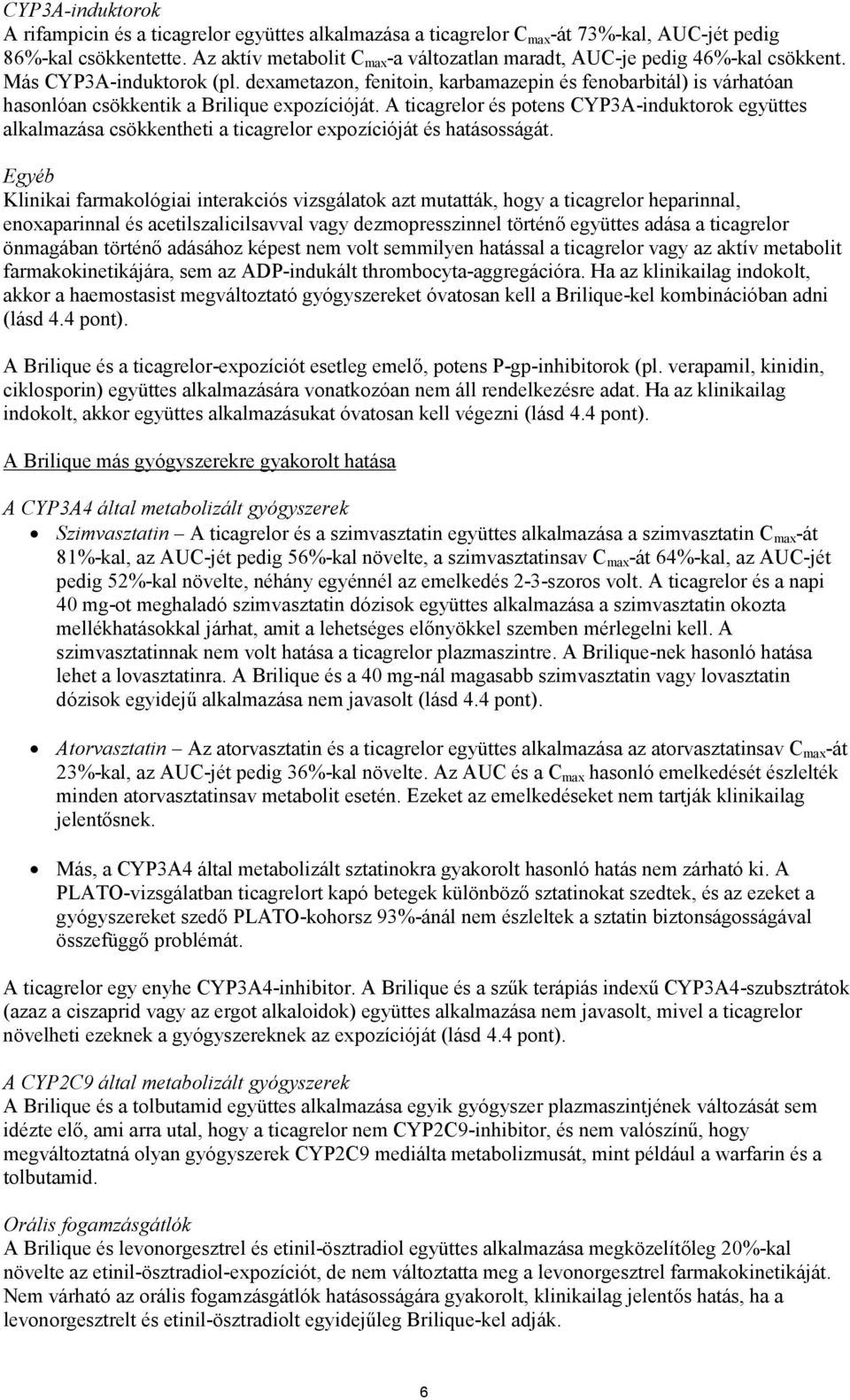 dexametazon, fenitoin, karbamazepin és fenobarbitál) is várhatóan hasonlóan csökkentik a Brilique expozícióját.