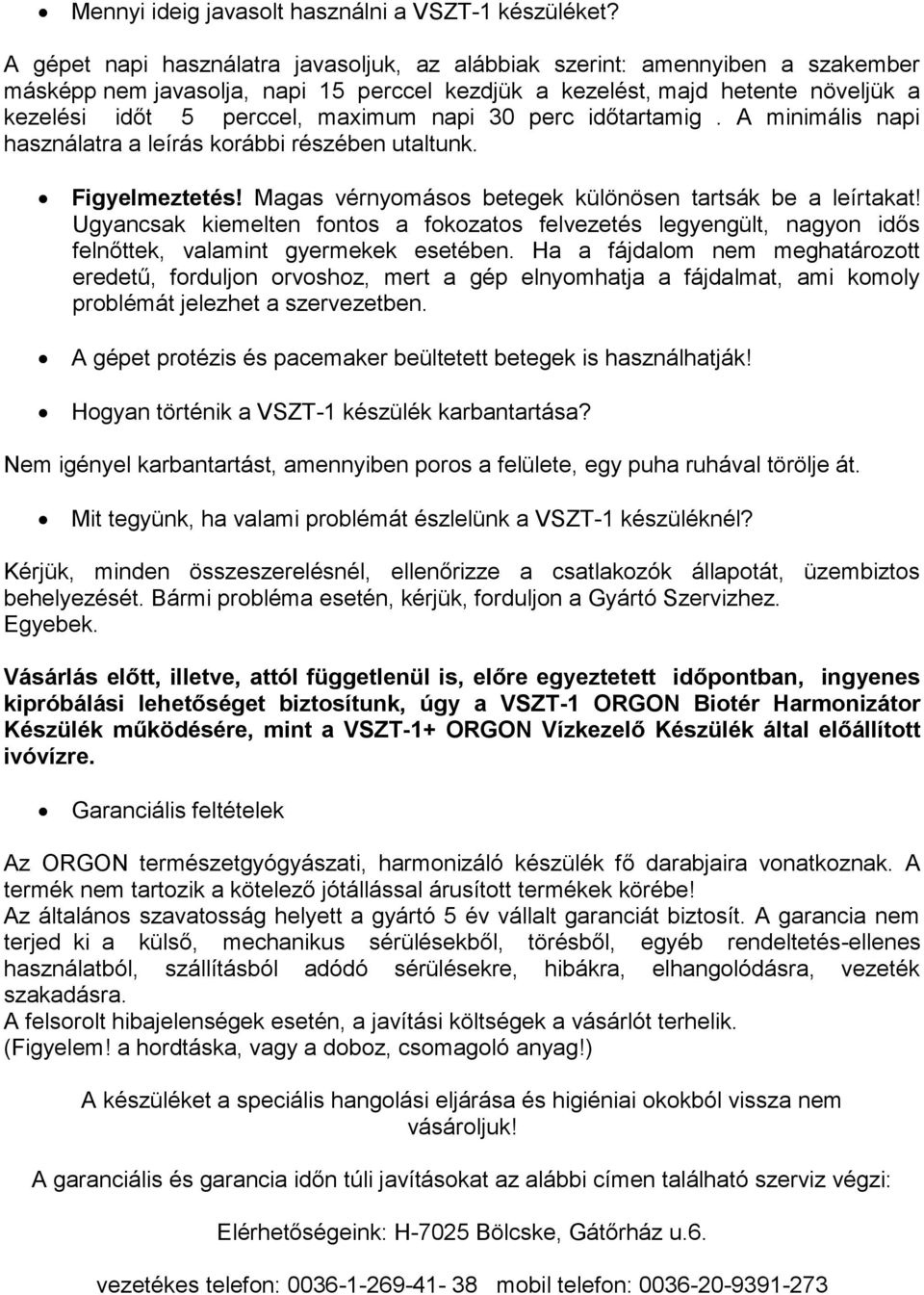 napi 30 perc időtartamig. A minimális napi használatra a leírás korábbi részében utaltunk. Figyelmeztetés! Magas vérnyomásos betegek különösen tartsák be a leírtakat!