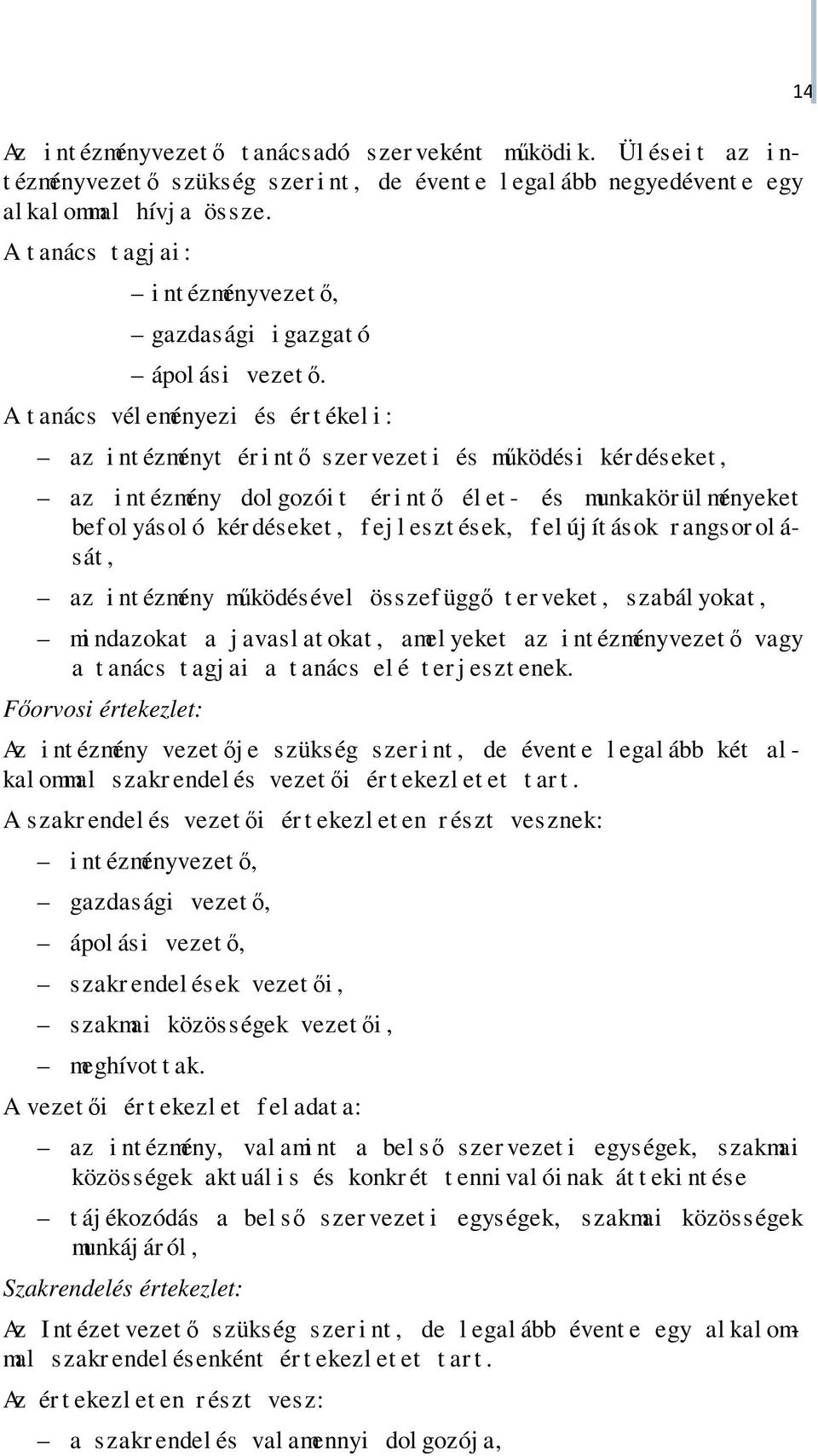 A t anács vél eményezi és ér t ékel i : az i nt ézményt ér i ntő szer vezet i és működési kér déseket, az i nt ézmény dol gozói t ér i ntő él et - és munkakör ül ményeket bef ol yásol ó kér déseket,