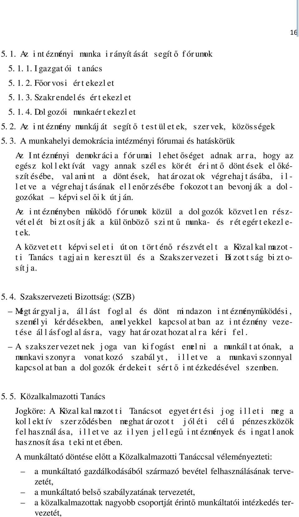 A munkahelyi demokrácia intézményi fórumai és hatáskörük Az I nt ézményi demokr áci a f ór umai l ehetőséget adnak ar r a, hogy az egész kol l ekt ívát vagy annak szél es kör ét ér i ntő dönt ések