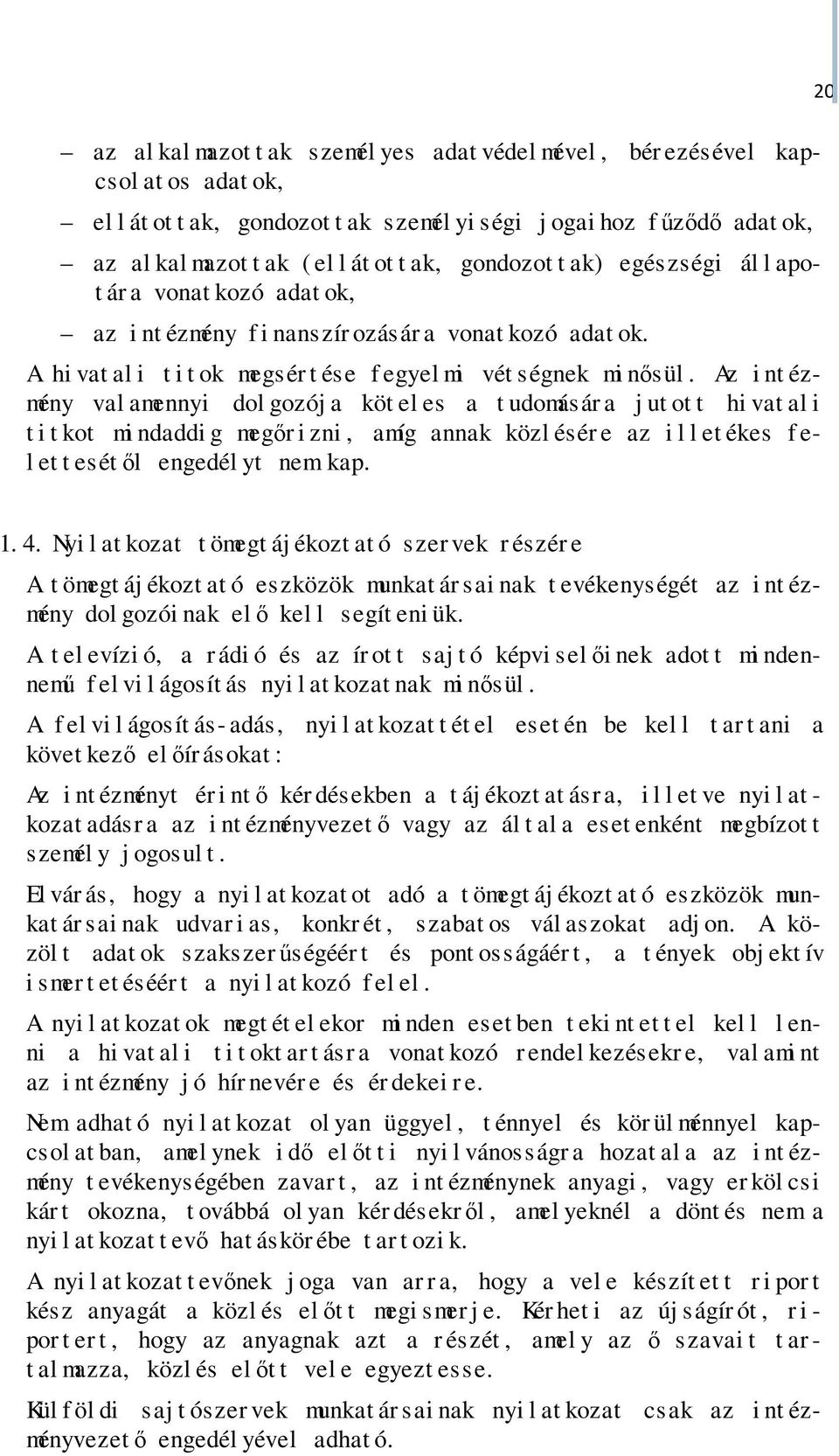 Az i nt ézmény val amennyi dol gozój a köt el es a t udomásár a j ut ot t hi vat al i t i t kot mi ndaddi g megőr i zni, amíg annak közl ésér e az i l l et ékes f e- l et t esétől engedél yt nem kap.