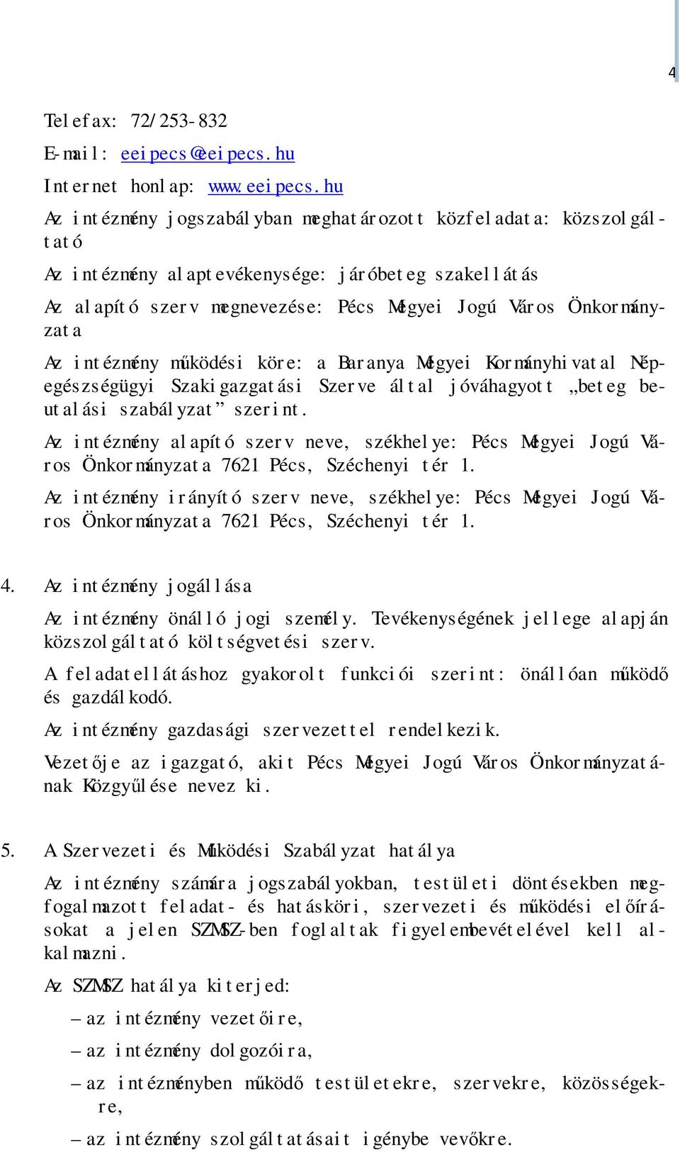 hu Az i nt ézmény j ogszabál yban meghat ár ozot t közf el adat a: közszol gál - t at ó Az i nt ézmény al apt evékenysége: j ár óbet eg szakel l át ás Az al apít ó s zer v megnevezés e: Pécs Megyei J