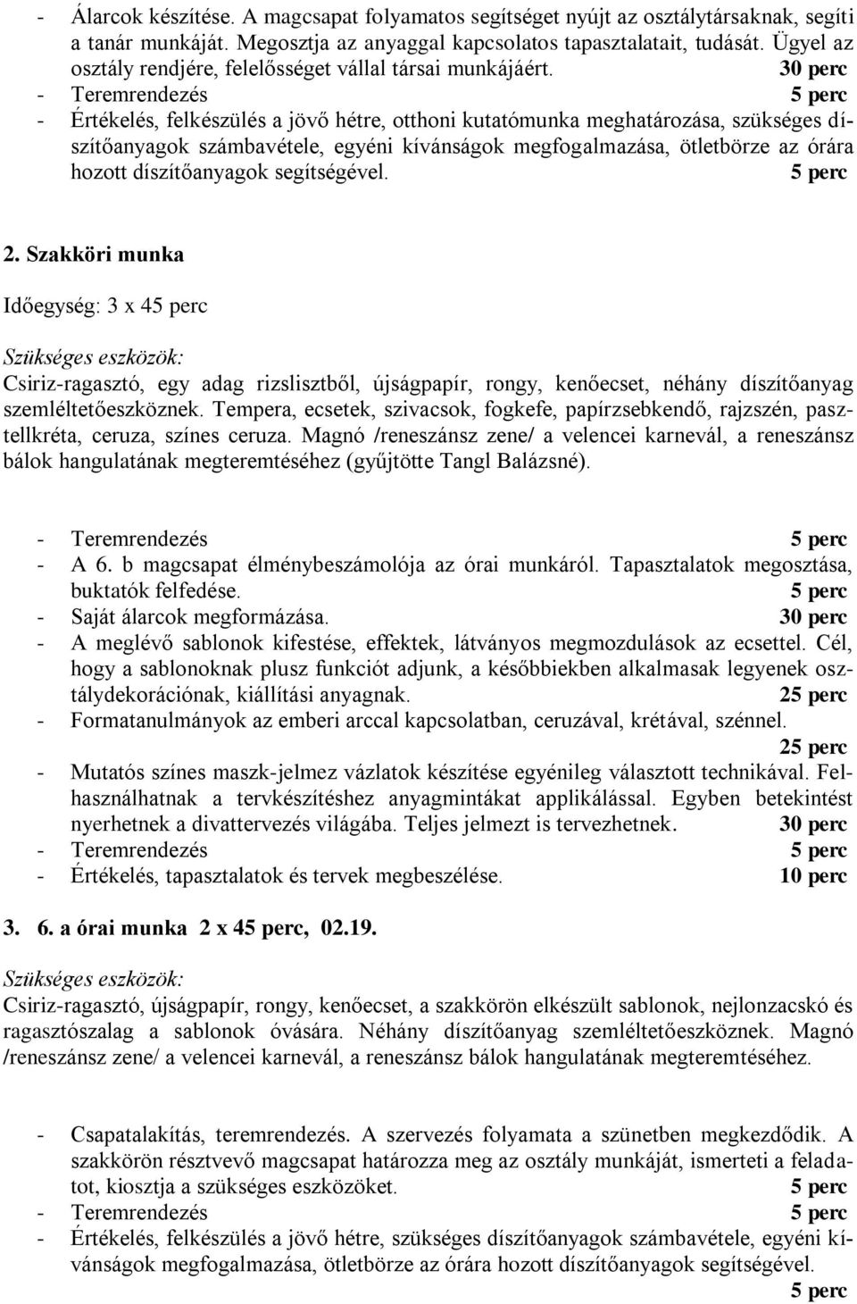 30 perc - Teremrendezés 5 perc - Értékelés, felkészülés a jövő hétre, otthoni kutatómunka meghatározása, szükséges díszítőanyagok számbavétele, egyéni kívánságok megfogalmazása, ötletbörze az órára