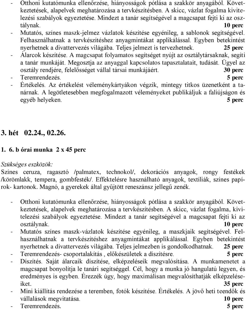 Felhasználhatnak a tervkészítéshez anyagmintákat applikálással. Egyben betekintést nyerhetnek a divattervezés világába. Teljes jelmezt is tervezhetnek. 25 perc - Álarcok készítése.