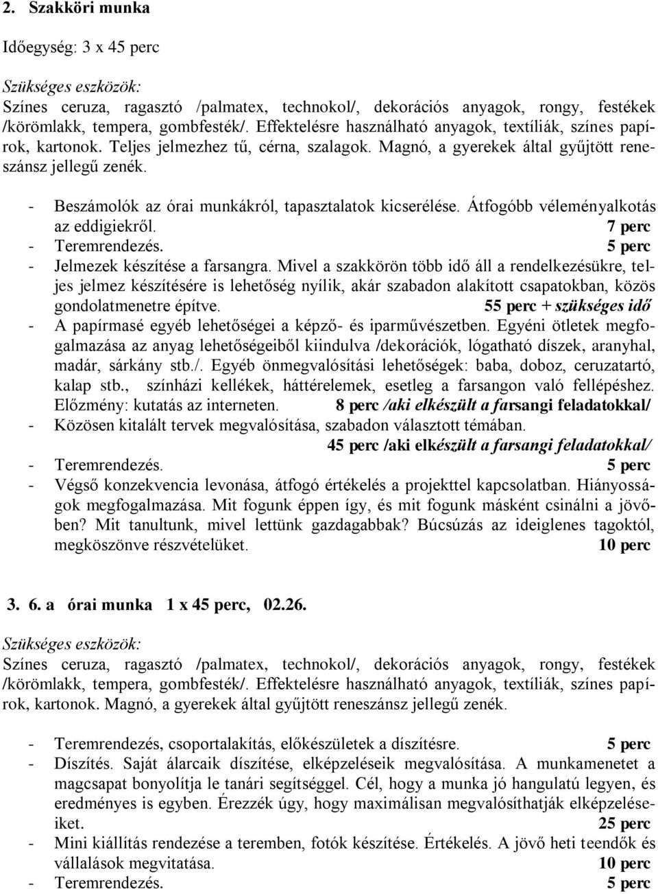 - Beszámolók az órai munkákról, tapasztalatok kicserélése. Átfogóbb véleményalkotás az eddigiekről. 7 perc - Teremrendezés. 5 perc - Jelmezek készítése a farsangra.