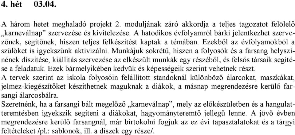 Munkájuk sokrétű, hiszen a folyosók és a farsang helyszínének díszítése, kiállítás szervezése az elkészült munkák egy részéből, és felsős társaik segítése a feladatuk.