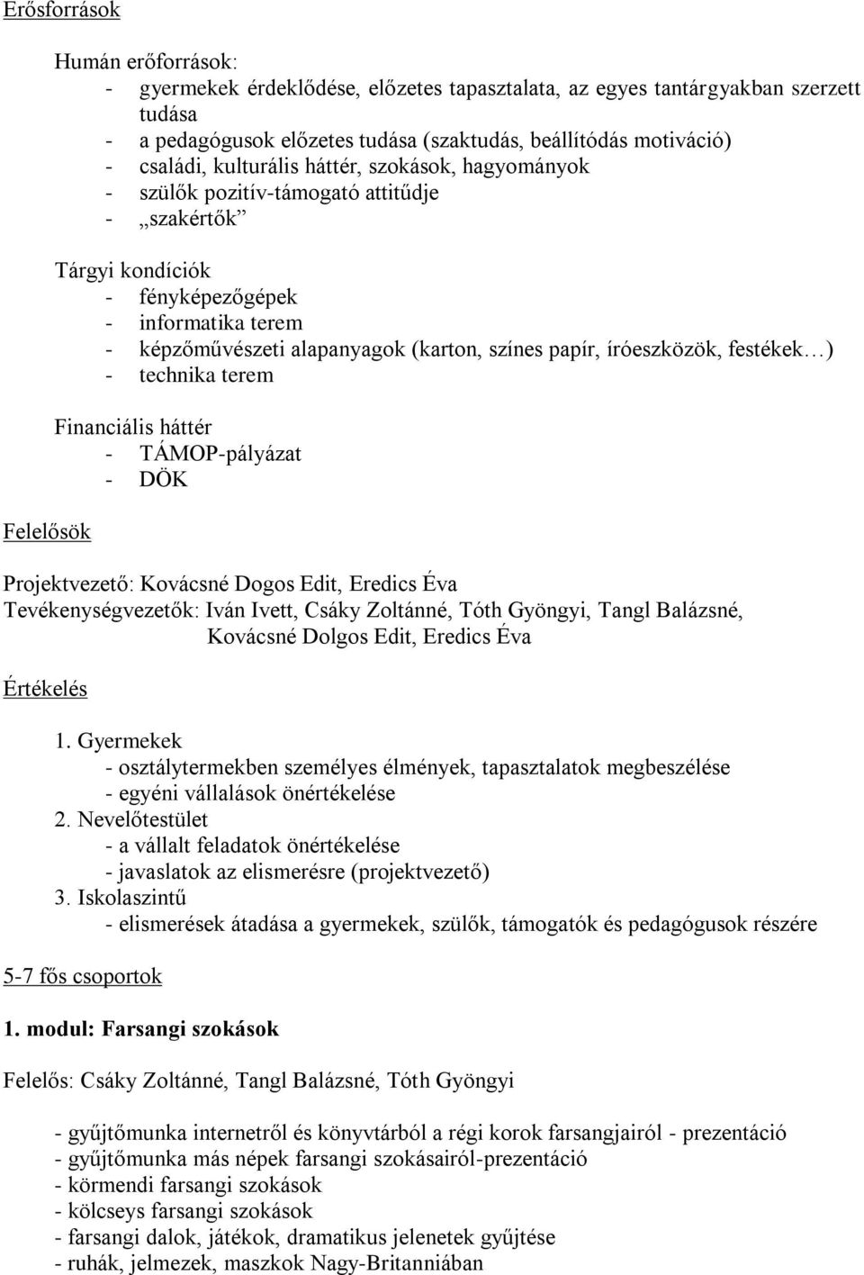 papír, íróeszközök, festékek ) - technika terem Financiális háttér - TÁMOP-pályázat - DÖK Projektvezető: Kovácsné Dogos Edit, Eredics Éva Tevékenységvezetők: Iván Ivett, Csáky Zoltánné, Tóth Gyöngyi,