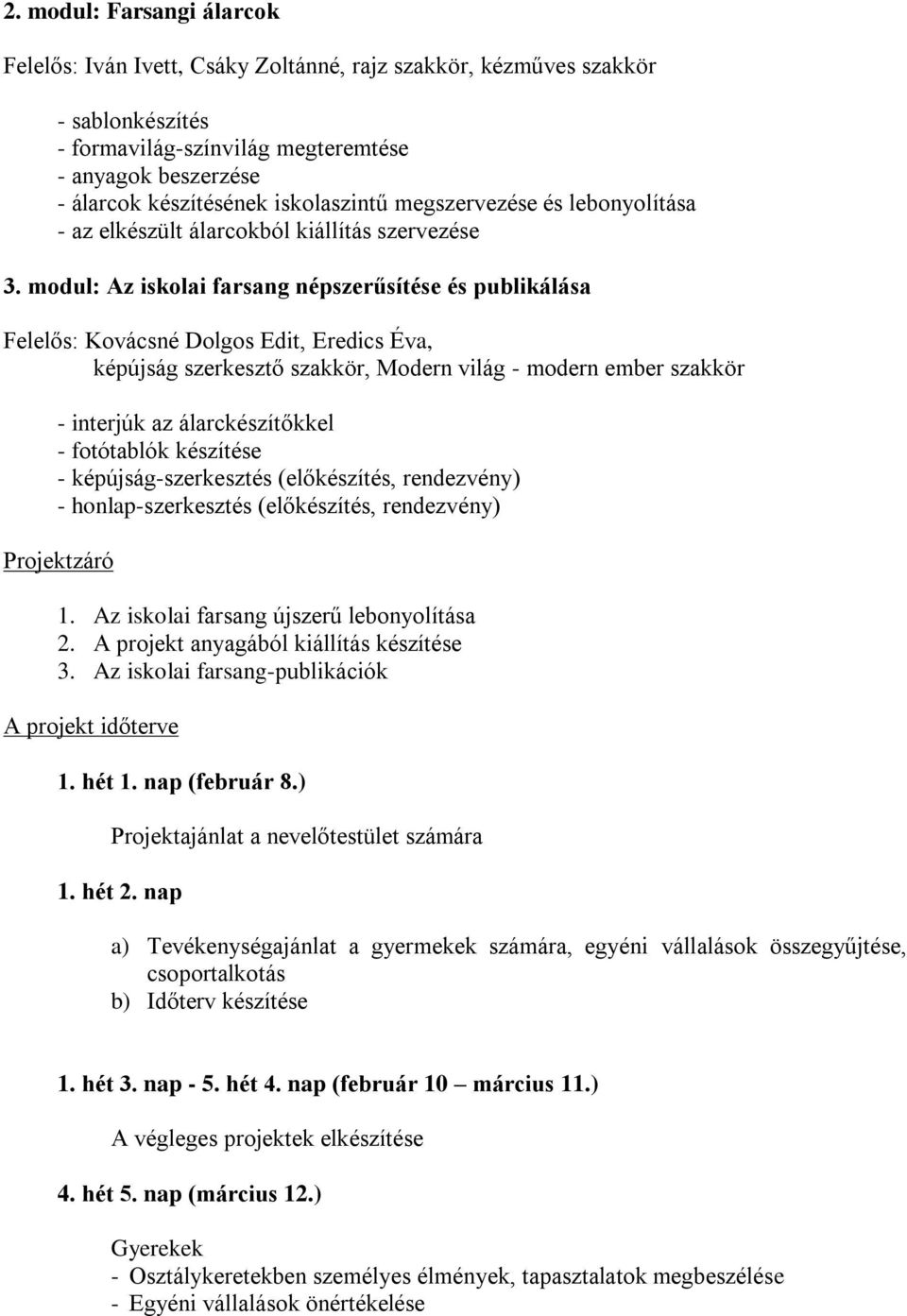 modul: Az iskolai farsang népszerűsítése és publikálása Felelős: Kovácsné Dolgos Edit, Eredics Éva, képújság szerkesztő szakkör, Modern világ - modern ember szakkör - interjúk az álarckészítőkkel -