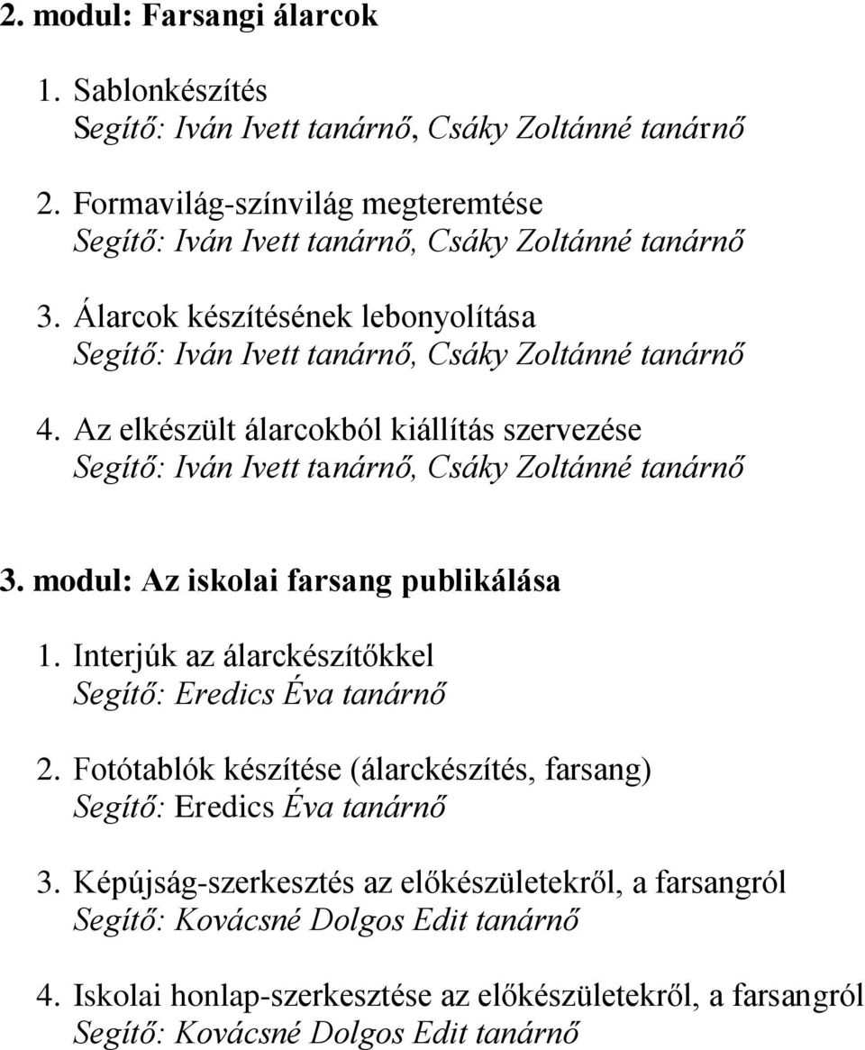 modul: Az iskolai farsang publikálása 1. Interjúk az álarckészítőkkel Segítő: Eredics Éva tanárnő 2. Fotótablók készítése (álarckészítés, farsang) Segítő: Eredics Éva tanárnő 3.