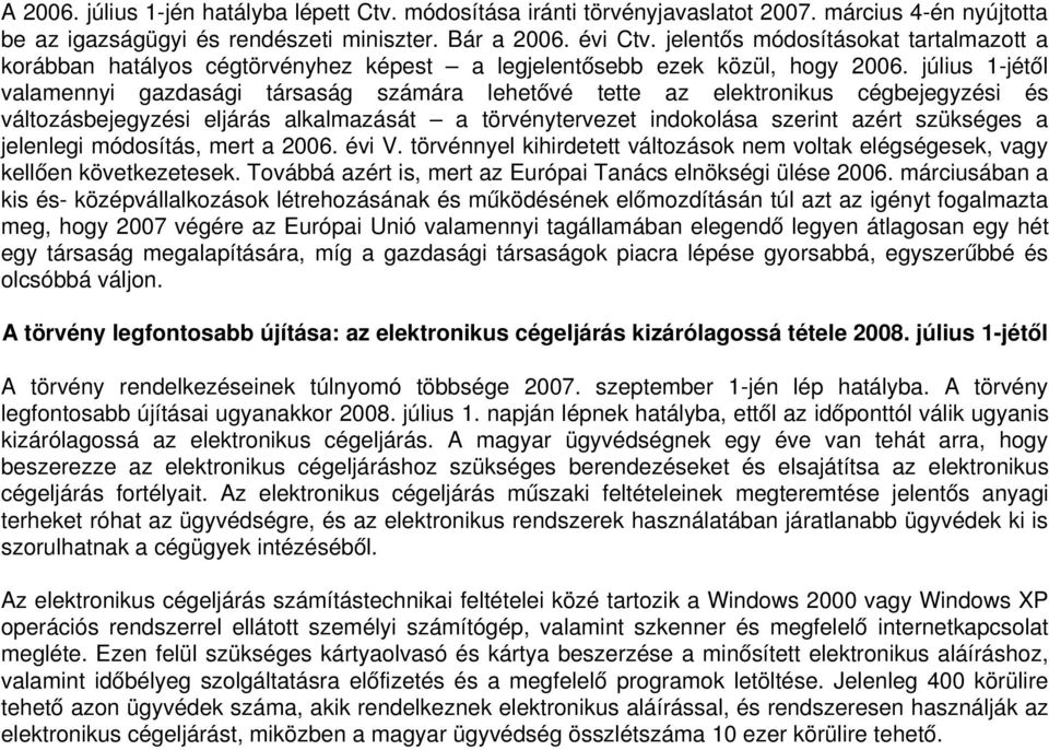 július 1 jétől valamennyi gazdasági társaság számára lehetővé tette az elektronikus cégbejegyzési és változásbejegyzési eljárás alkalmazását a törvénytervezet indokolása szerint azért szükséges a