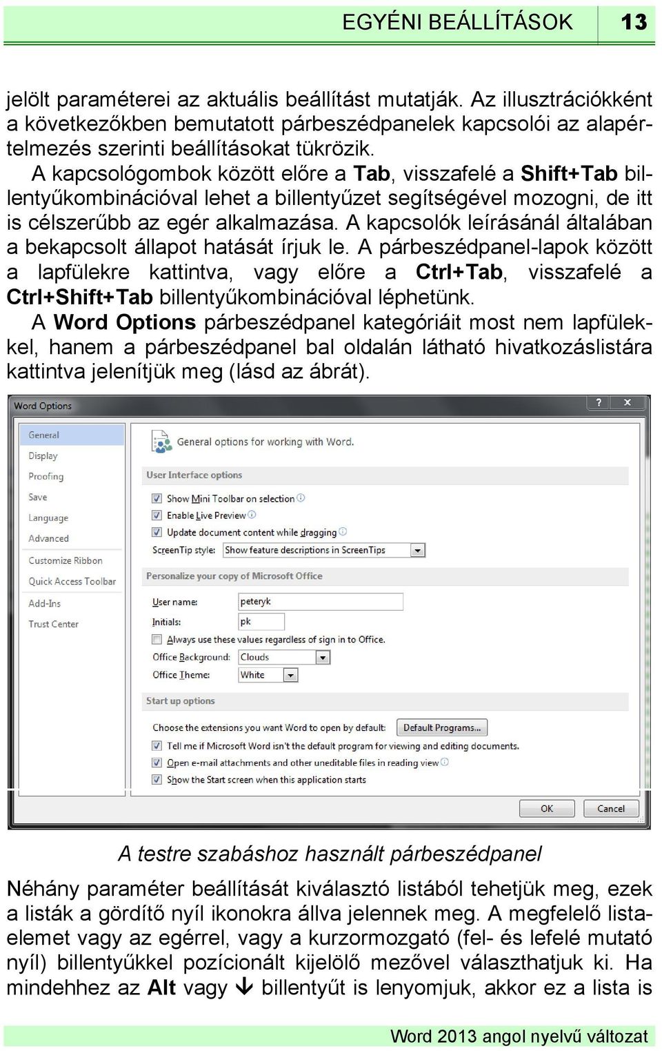 A kapcsolók leírásánál általában a bekapcsolt állapot hatását írjuk le.