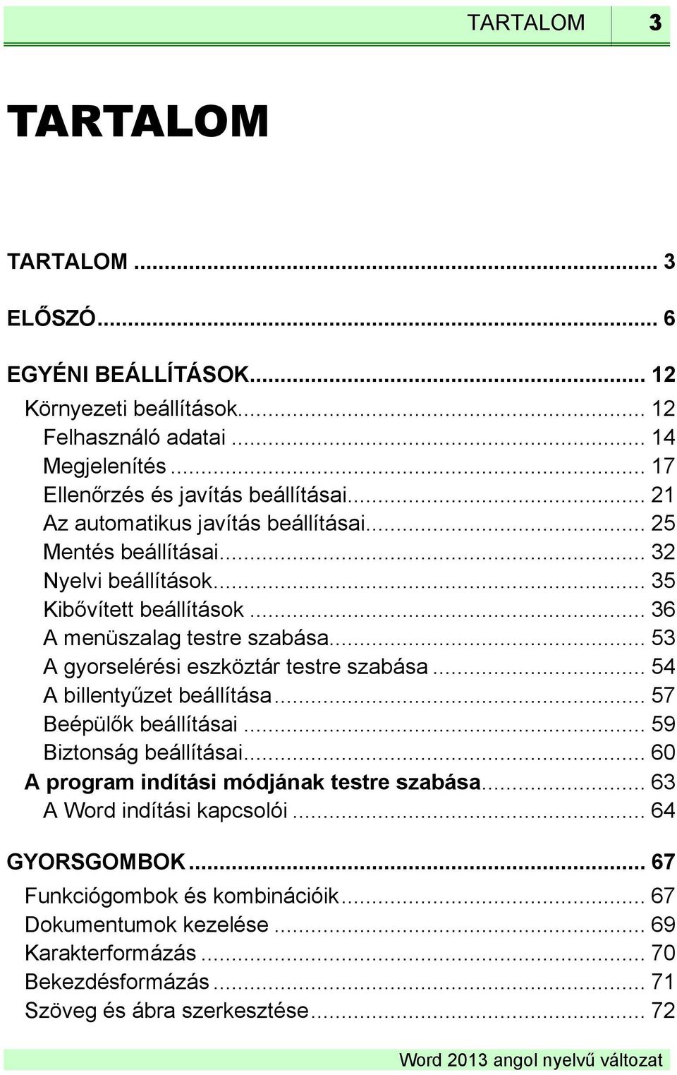 .. 53 A gyorselérési eszköztár testre szabása... 54 A billentyűzet beállítása... 57 Beépülők beállításai... 59 Biztonság beállításai.