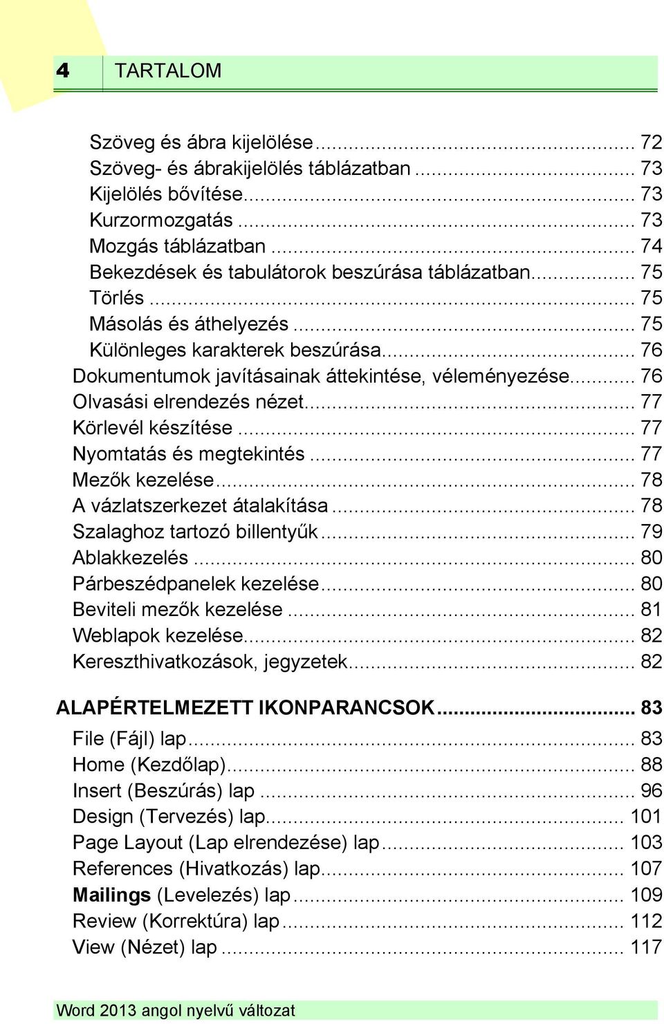 .. 76 Olvasási elrendezés nézet... 77 Körlevél készítése... 77 Nyomtatás és megtekintés... 77 Mezők kezelése... 78 A vázlatszerkezet átalakítása... 78 Szalaghoz tartozó billentyűk... 79 Ablakkezelés.