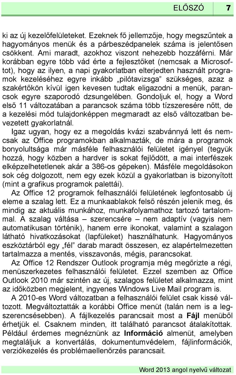 szakértőkön kívül igen kevesen tudtak eligazodni a menük, parancsok egyre szaporodó dzsungelében.