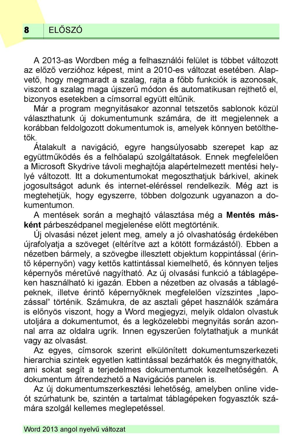 Már a program megnyitásakor azonnal tetszetős sablonok közül választhatunk új dokumentumunk számára, de itt megjelennek a korábban feldolgozott dokumentumok is, amelyek könnyen betölthetők.