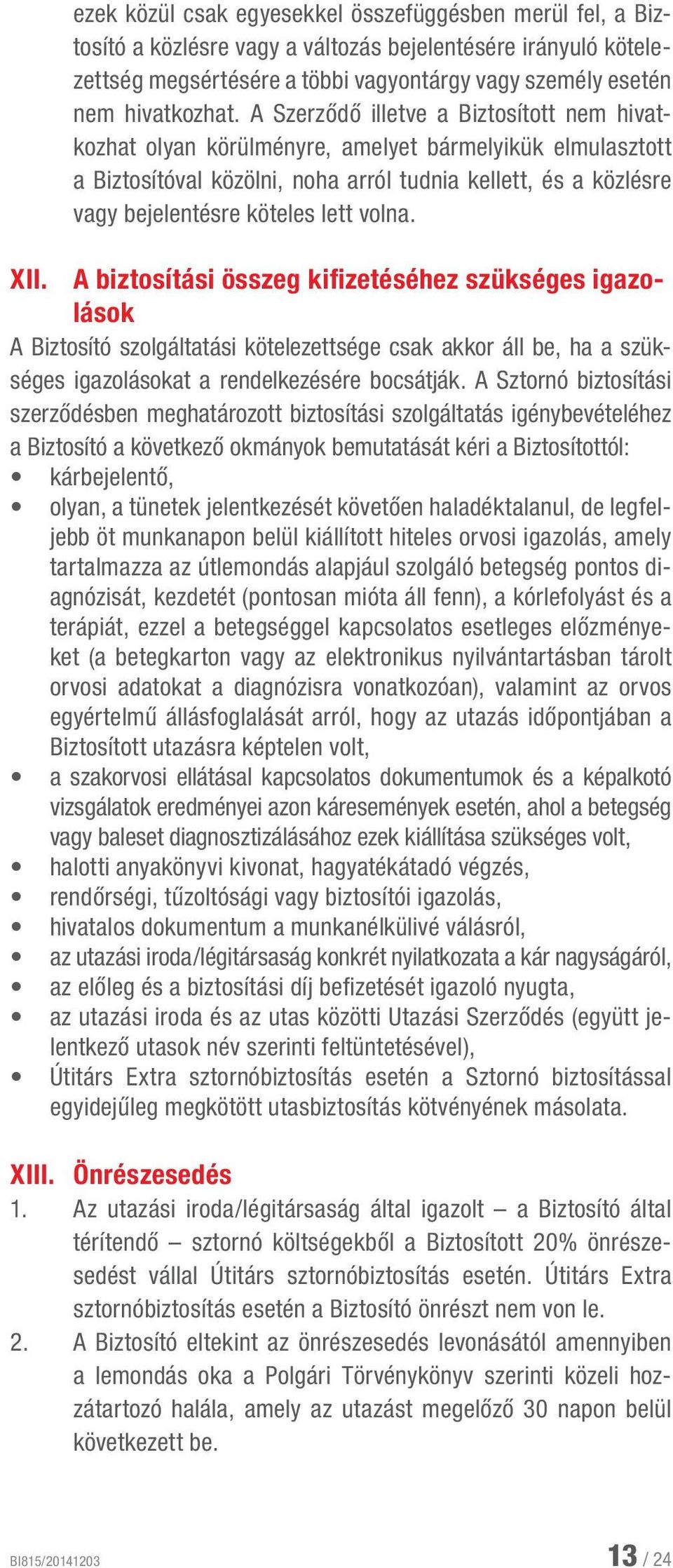 volna. XII. A biztosítási összeg kifizetéséhez szükséges igazolások A Biztosító szolgáltatási kötelezettsége csak akkor áll be, ha a szükséges igazolásokat a rendelkezésére bocsátják.