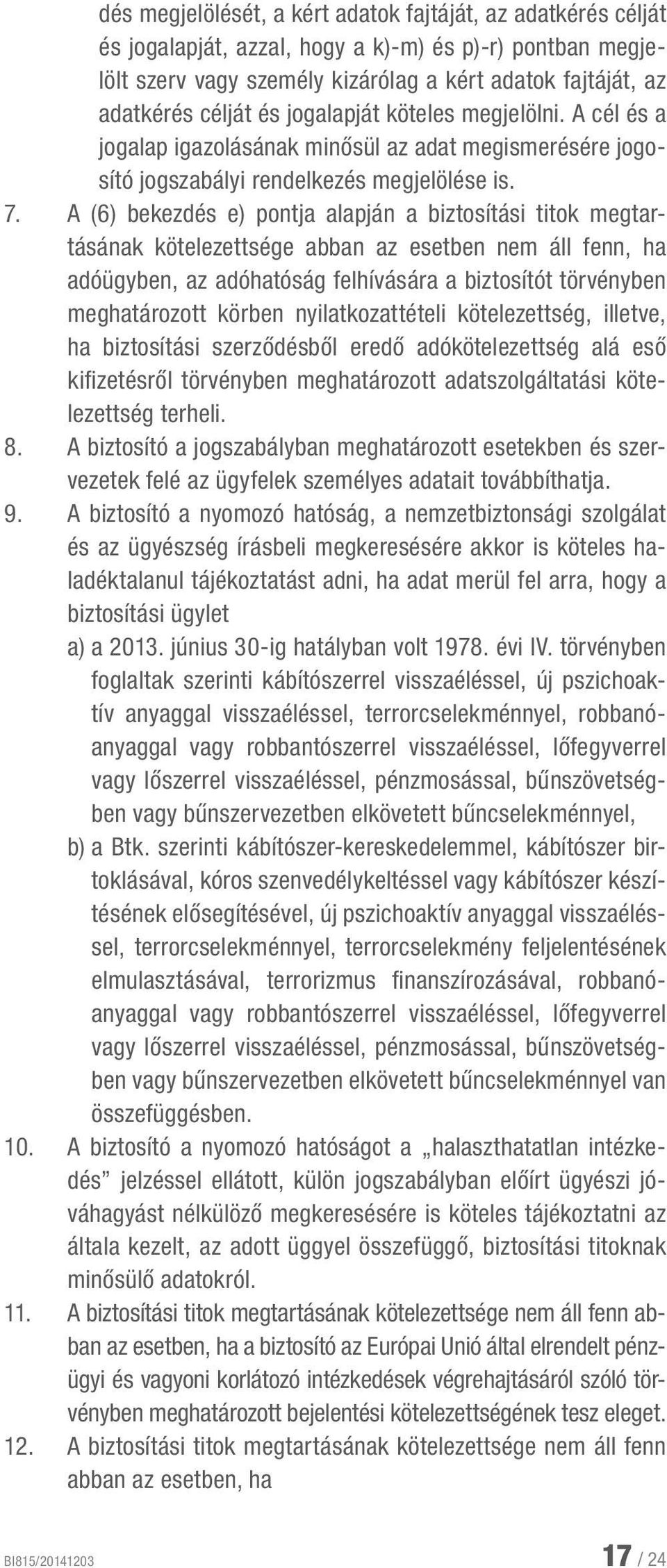 A (6) bekezdés e) pontja alapján a biztosítási titok megtartásának kötelezettsége abban az esetben nem áll fenn, ha adóügyben, az adóhatóság felhívására a biztosítót törvényben meghatározott körben