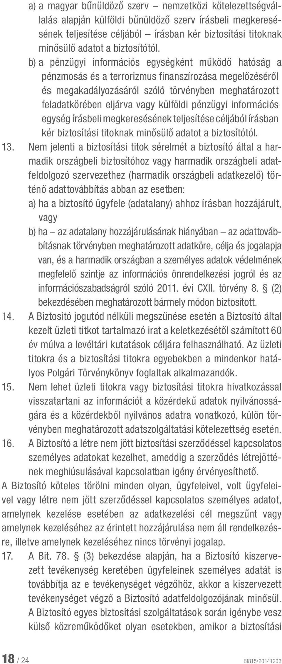 b) a pénzügyi információs egységként működő hatóság a pénzmosás és a terrorizmus finanszírozása megelőzéséről és megakadályozásáról szóló törvényben meghatározott feladatkörében eljárva vagy külföldi
