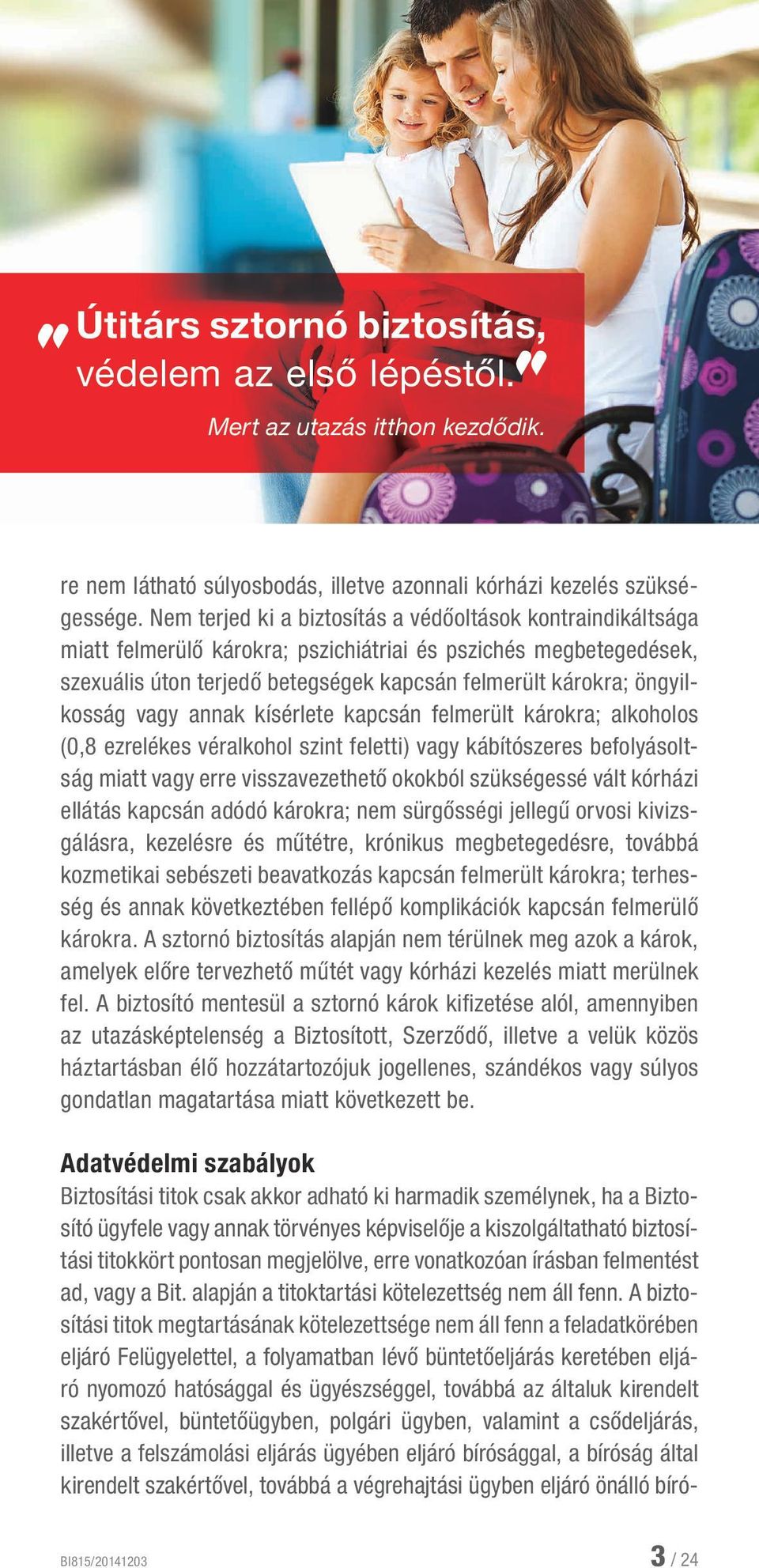 öngyilkosság vagy annak kísérlete kapcsán felmerült károkra; alkoholos (0,8 ezrelékes véralkohol szint feletti) vagy kábítószeres befolyásoltság miatt vagy erre visszavezethető okokból szükségessé