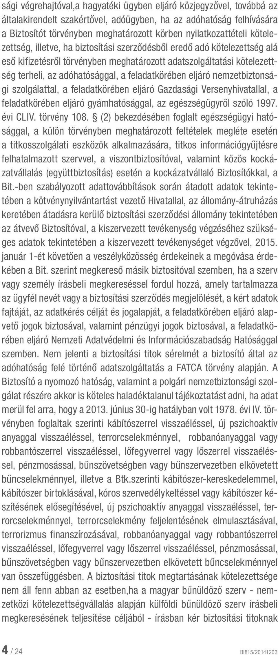 a feladatkörében eljáró nemzetbiztonsági szolgálattal, a feladatkörében eljáró Gazdasági Versenyhivatallal, a feladatkörében eljáró gyámhatósággal, az egészségügyről szóló 1997. évi CLIV. törvény 108.