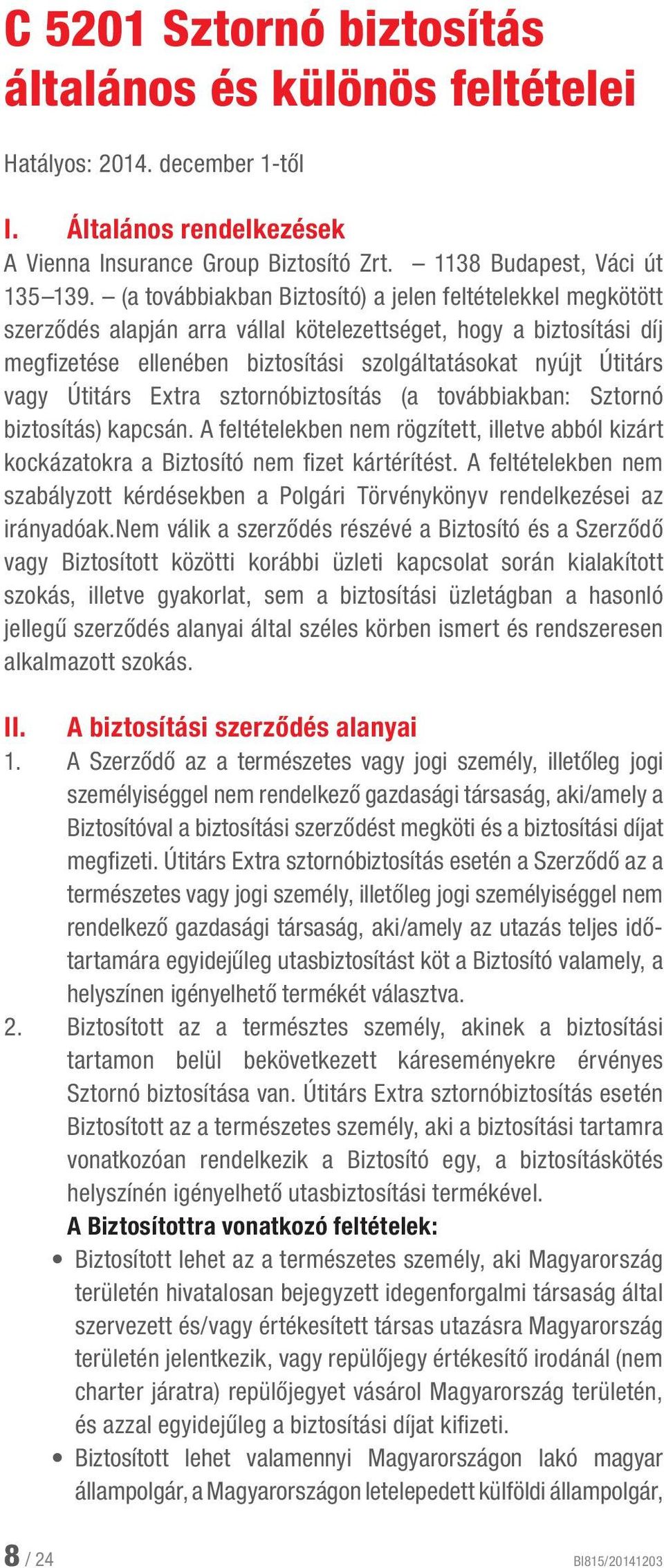 Útitárs Extra sztornóbiztosítás (a továbbiakban: Sztornó biztosítás) kapcsán. A feltételekben nem rögzített, illetve abból kizárt kockázatokra a Biztosító nem fizet kártérítést.