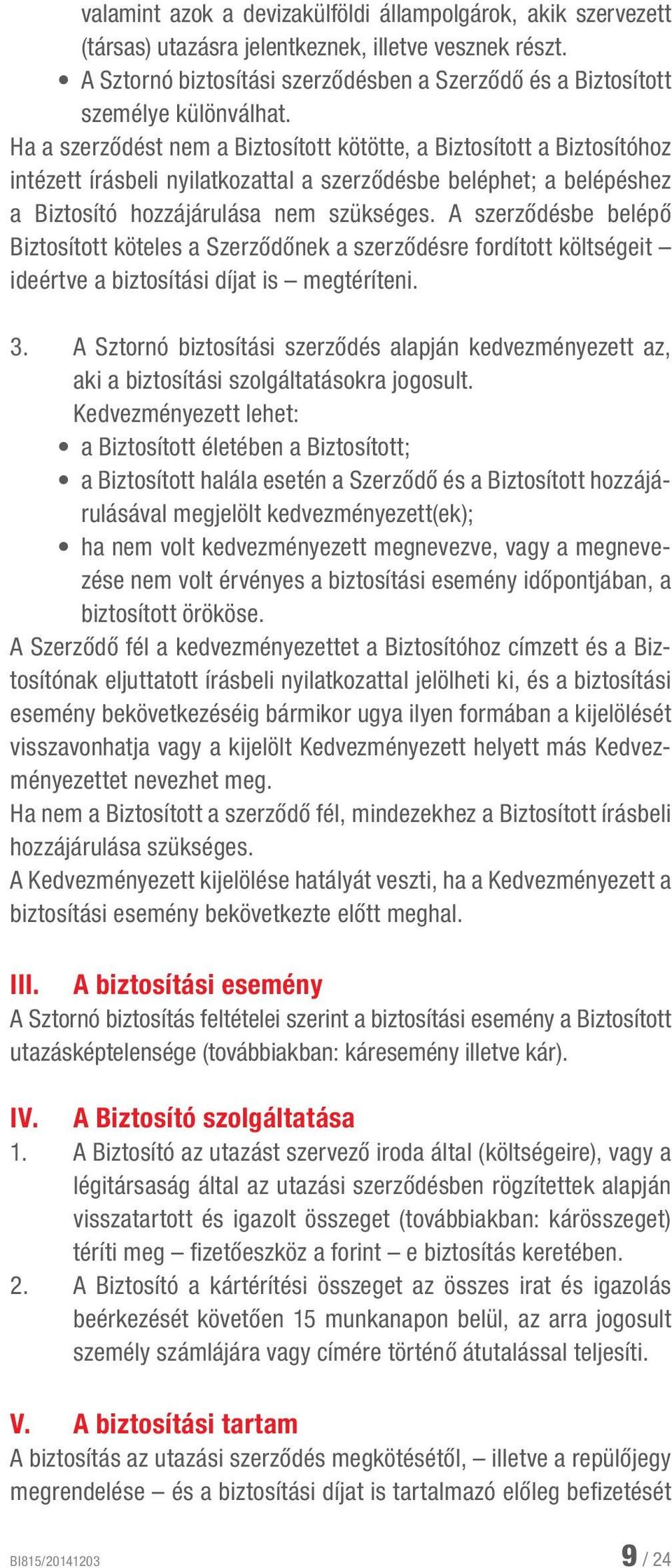 Ha a szerződést nem a Biztosított kötötte, a Biztosított a Biztosítóhoz intézett írásbeli nyilatkozattal a szerződésbe beléphet; a belépéshez a Biztosító hozzájárulása nem szükséges.