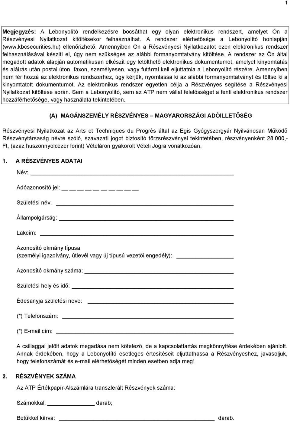 Amennyiben Ön a Részvényesi Nyilatkozatot ezen elektronikus rendszer felhasználásával készíti el, úgy nem szükséges az alábbi formanyomtatvány kitöltése.