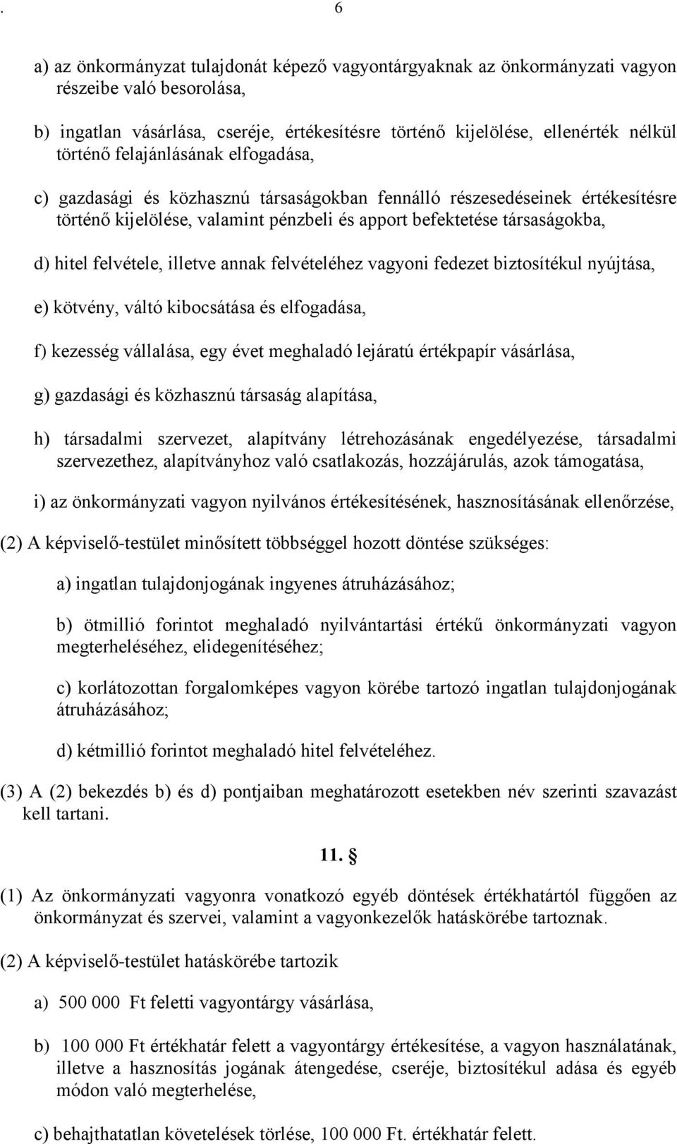 illetve annak felvételéhez vagyoni fedezet biztosítékul nyújtása, e) kötvény, váltó kibocsátása és elfogadása, f) kezesség vállalása, egy évet meghaladó lejáratú értékpapír vásárlása, g) gazdasági és