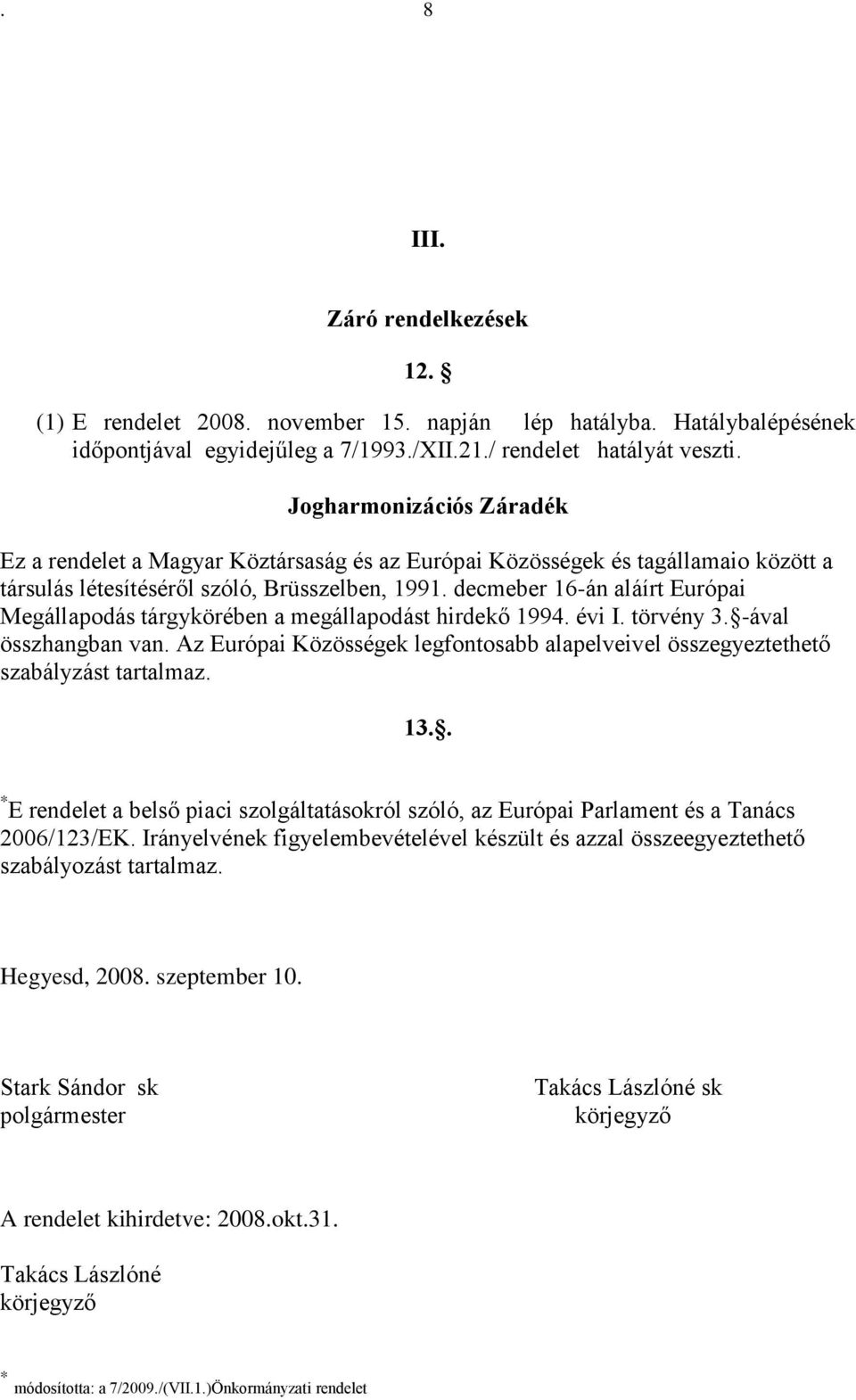 decmeber 16-án aláírt Európai Megállapodás tárgykörében a megállapodást hirdekő 1994. évi I. törvény 3. -ával összhangban van.