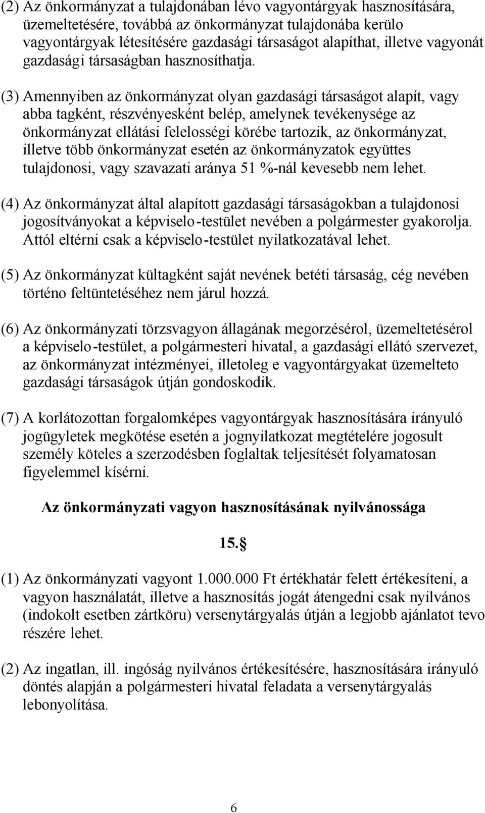 (3) Amennyiben az önkormányzat olyan gazdasági társaságot alapít, vagy abba tagként, részvényesként belép, amelynek tevékenysége az önkormányzat ellátási felelosségi körébe tartozik, az önkormányzat,