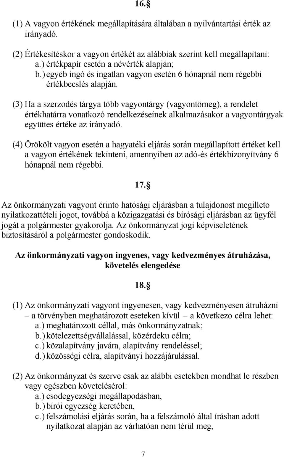 (3) Ha a szerzodés tárgya több vagyontárgy (vagyontömeg), a rendelet értékhatárra vonatkozó rendelkezéseinek alkalmazásakor a vagyontárgyak együttes értéke az irányadó.