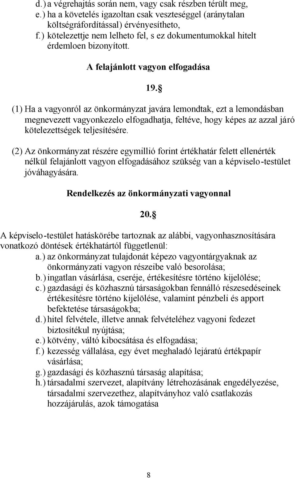 (1) Ha a vagyonról az önkormányzat javára lemondtak, ezt a lemondásban megnevezett vagyonkezelo elfogadhatja, feltéve, hogy képes az azzal járó kötelezettségek teljesítésére.