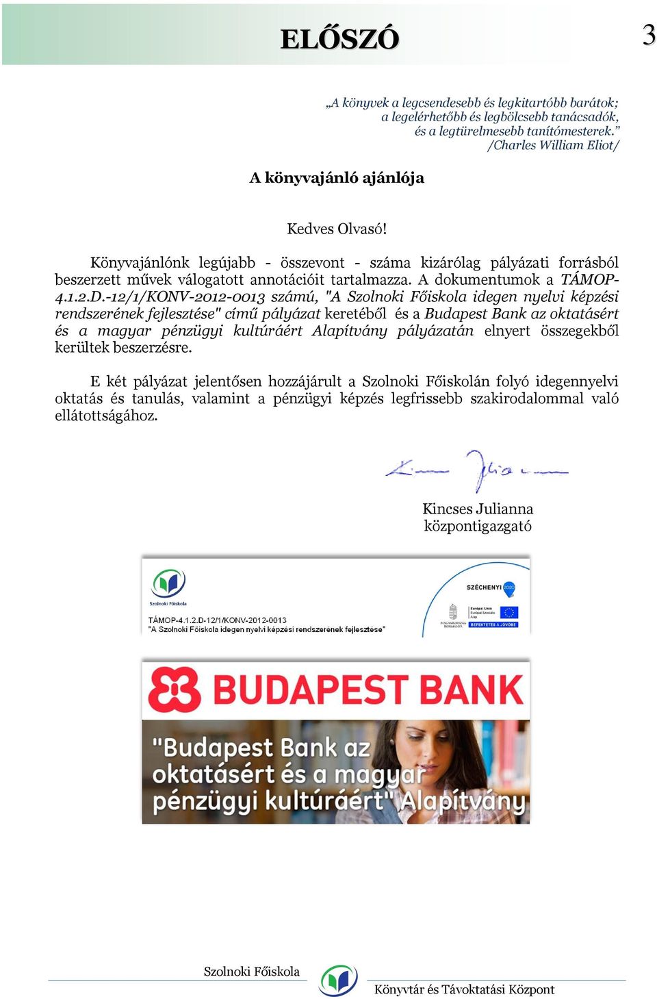 -12/1/KONV-2012-0013 számú, "A idegen nyelvi képzési rendszerének fejlesztése" című pályázat keretéből és a Budapest Bank az oktatásért és a magyar pénzügyi kultúráért Alapítvány pályázatán elnyert