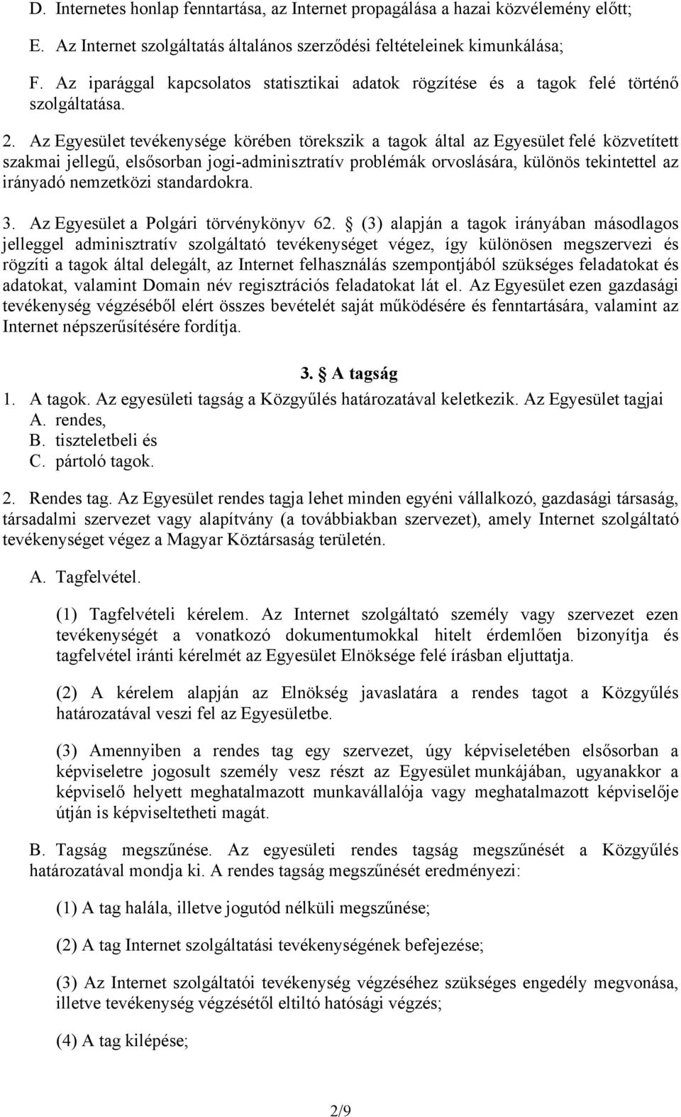 Az Egyesület tevékenysége körében törekszik a tagok által az Egyesület felé közvetített szakmai jellegű, elsősorban jogi-adminisztratív problémák orvoslására, különös tekintettel az irányadó