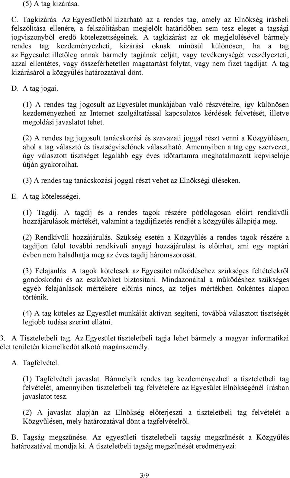 A tagkizárást az ok megjelölésével bármely rendes tag kezdeményezheti, kizárási oknak minősül különösen, ha a tag az Egyesület illetőleg annak bármely tagjának célját, vagy tevékenységét