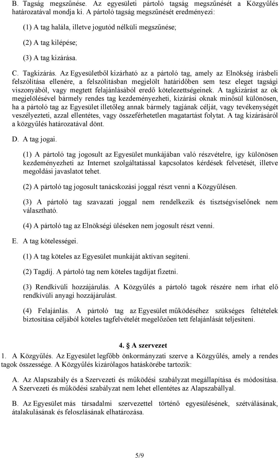 Az Egyesületből kizárható az a pártoló tag, amely az Elnökség írásbeli felszólítása ellenére, a felszólításban megjelölt határidőben sem tesz eleget tagsági viszonyából, vagy megtett felajánlásából