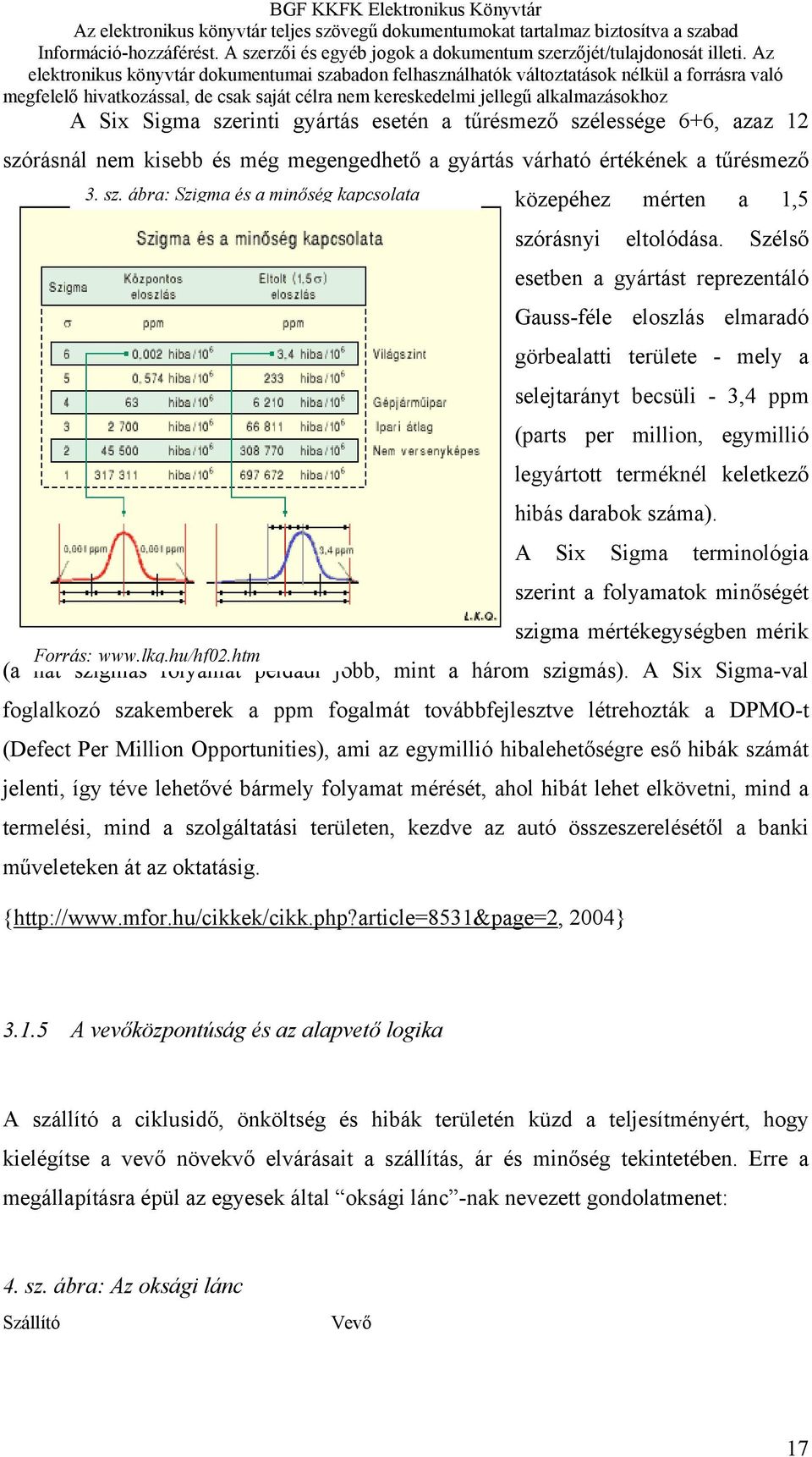 darabok száma). A Six Sigma terminológia szerint a folyamatok minőségét szigma mértékegységben mérik Forrás: www.lkq.hu/hf02.htm (a hat szigmás folyamat például jobb, mint a három szigmás).