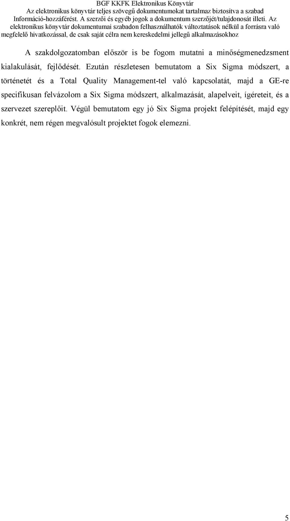 kapcsolatát, majd a GE-re specifikusan felvázolom a Six Sigma módszert, alkalmazását, alapelveit, ígéreteit, és a