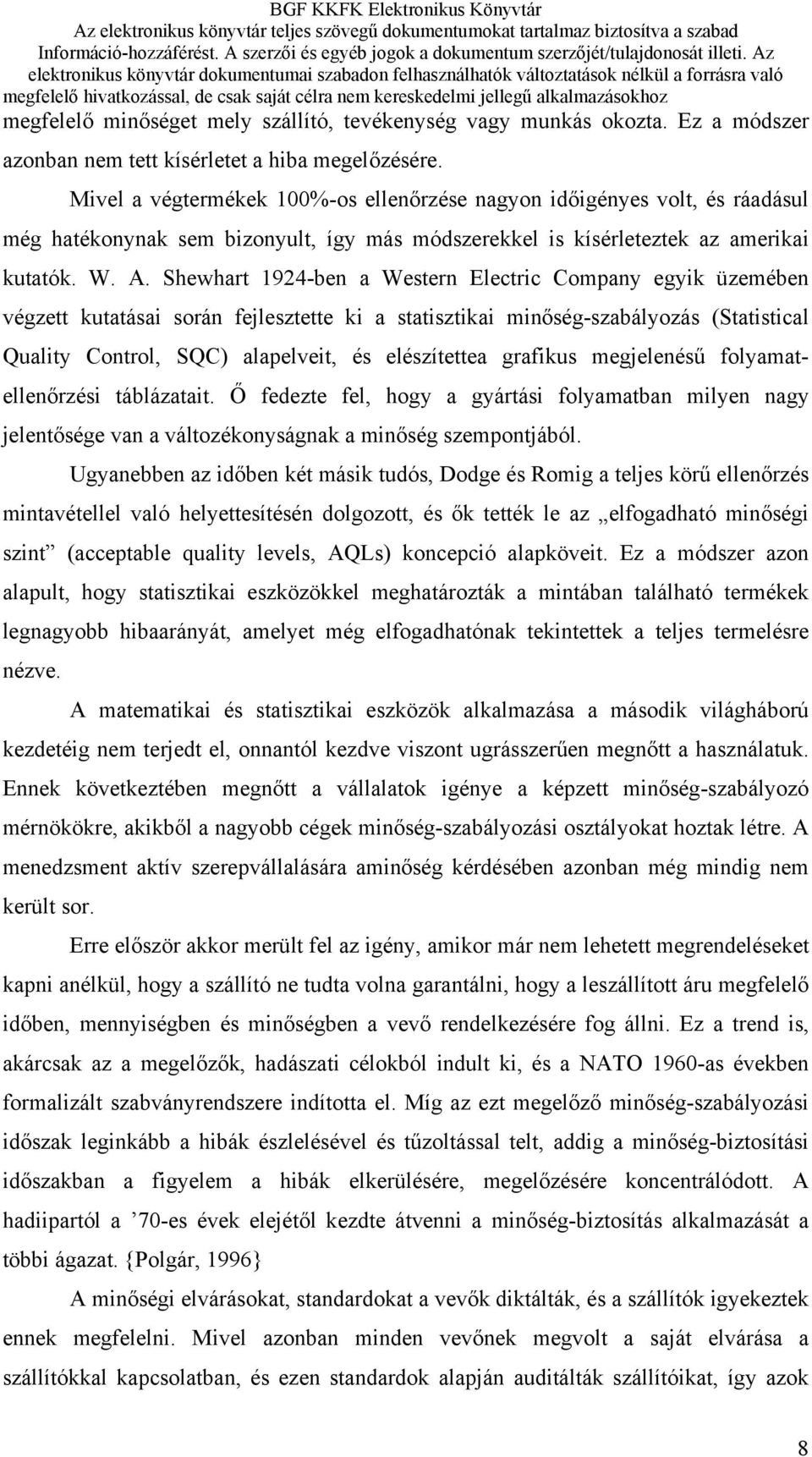 Shewhart 1924-ben a Western Electric Company egyik üzemében végzett kutatásai során fejlesztette ki a statisztikai minőség-szabályozás (Statistical Quality Control, SQC) alapelveit, és elészítettea