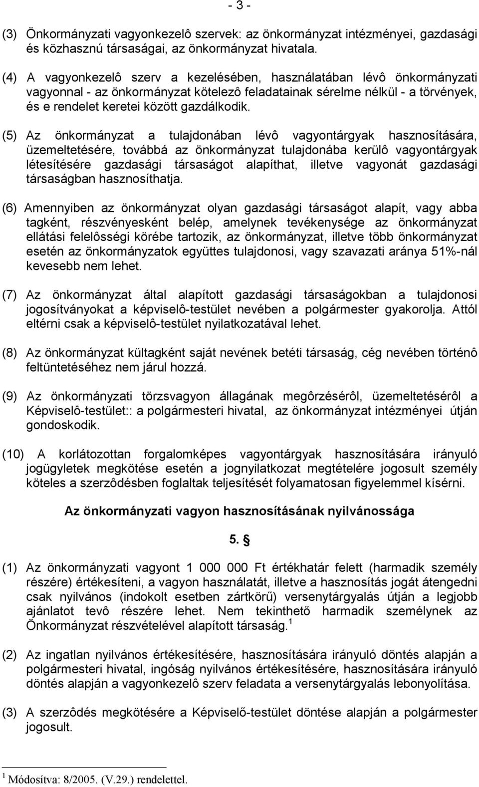 (5) Az önkormányzat a tulajdonában lévô vagyontárgyak hasznosítására, üzemeltetésére, továbbá az önkormányzat tulajdonába kerülô vagyontárgyak létesítésére gazdasági társaságot alapíthat, illetve