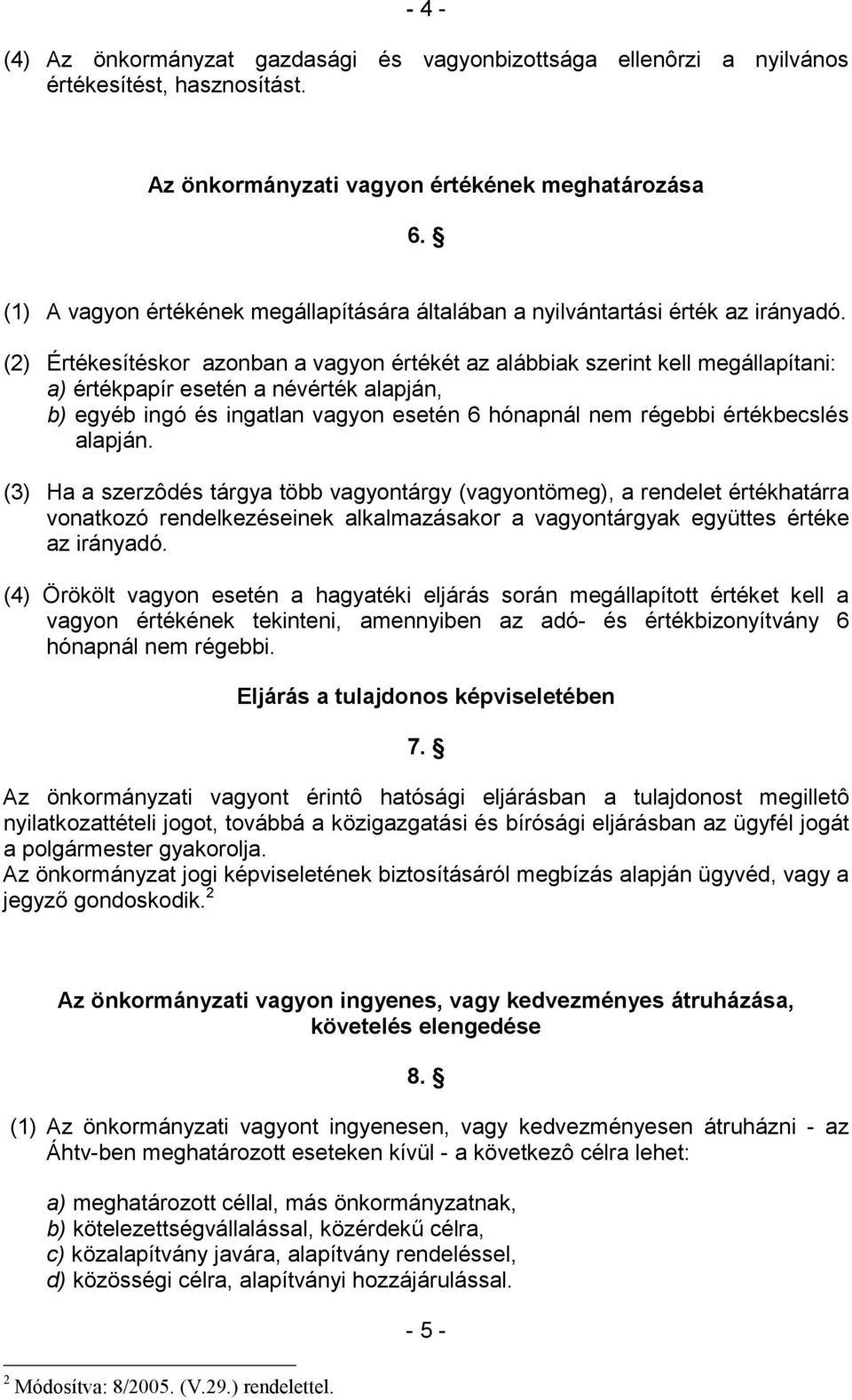 (2) Értékesítéskor azonban a vagyon értékét az alábbiak szerint kell megállapítani: a) értékpapír esetén a névérték alapján, b) egyéb ingó és ingatlan vagyon esetén 6 hónapnál nem régebbi