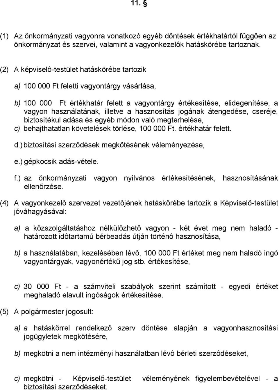 hasznosítás jogának átengedése, cseréje, biztosítékul adása és egyéb módon való megterhelése, c) behajthatatlan követelések törlése, 100 000 Ft. értékhatár felett. d.