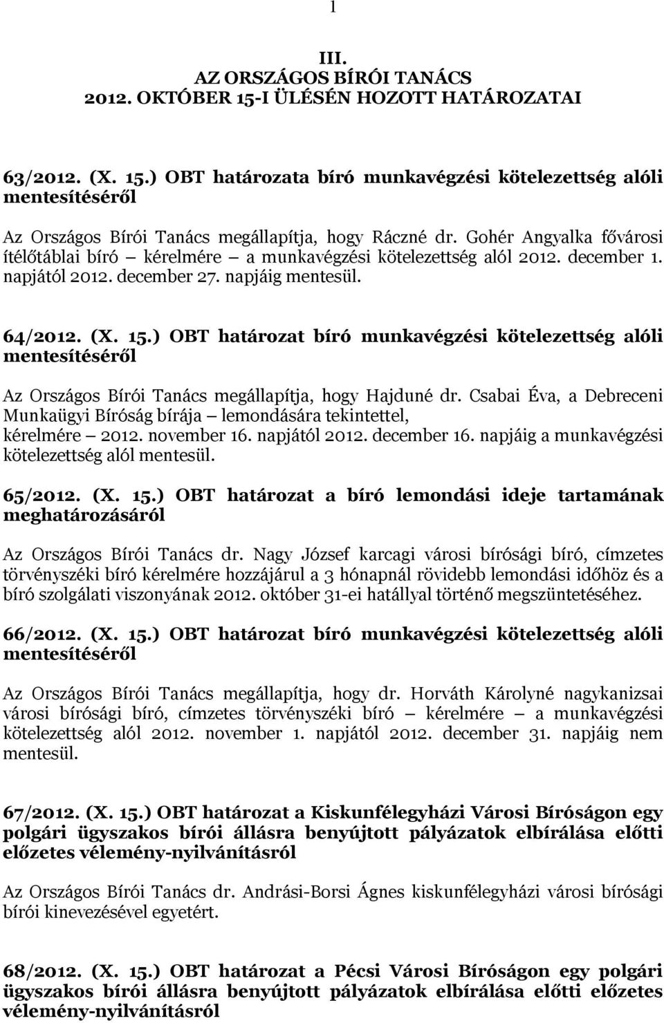 ) OBT határozat bíró munkavégzési kötelezettség alóli mentesítéséről Az Országos Bírói Tanács megállapítja, hogy Hajduné dr.