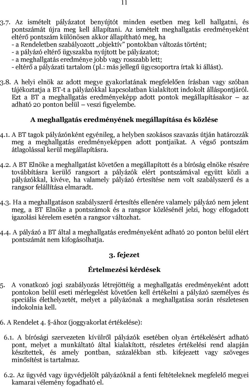 pályázatot; - a meghallgatás eredménye jobb vagy rosszabb lett; - eltérő a pályázati tartalom (pl.: más jellegű ügycsoportra írtak ki állást). 3.8.