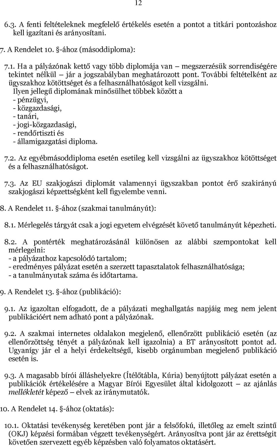 Ilyen jellegű diplomának minősülhet többek között a - pénzügyi, - közgazdasági, - tanári, - jogi-közgazdasági, - rendőrtiszti és - államigazgatási diploma. 7.2.