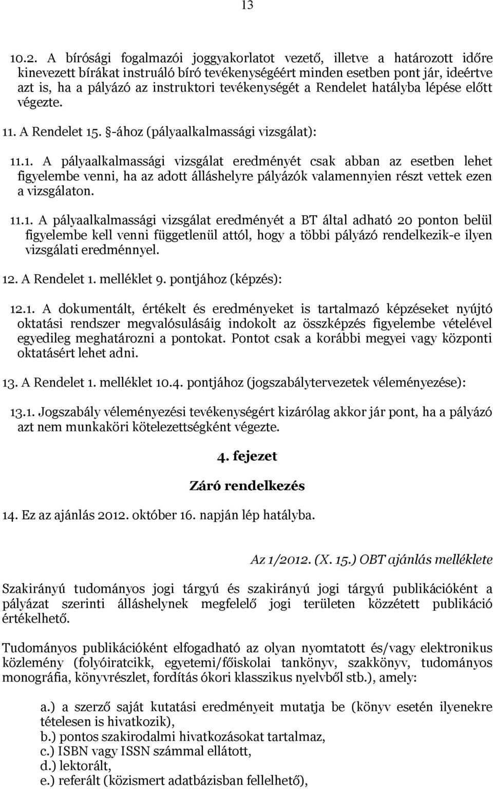 tevékenységét a Rendelet hatályba lépése előtt végezte. 11